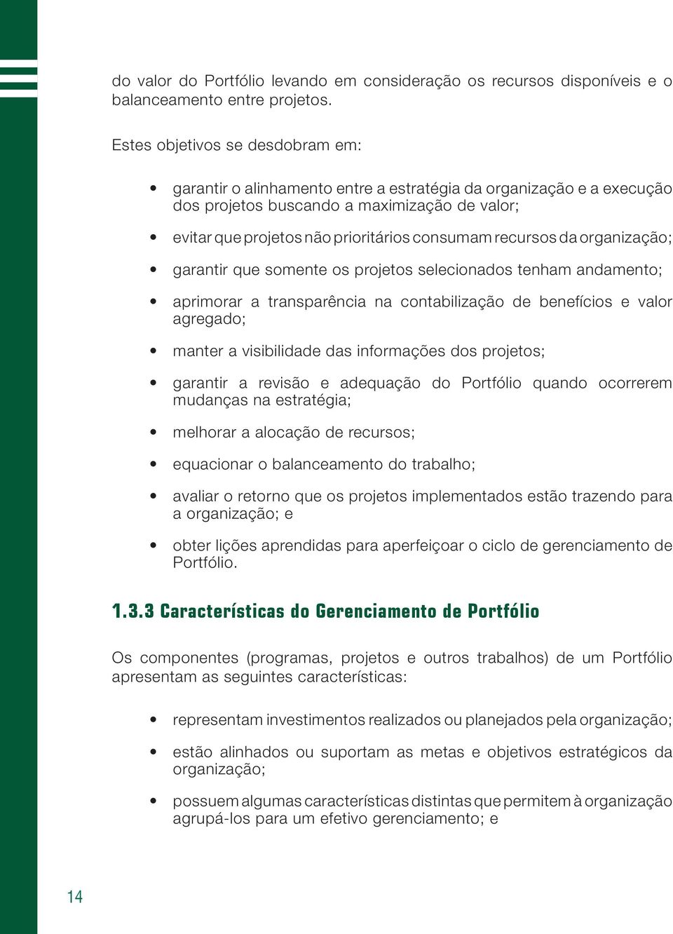 recursos da organização; garantir que somente os projetos selecionados tenham andamento; aprimorar a transparência na contabilização de benefícios e valor agregado; manter a visibilidade das