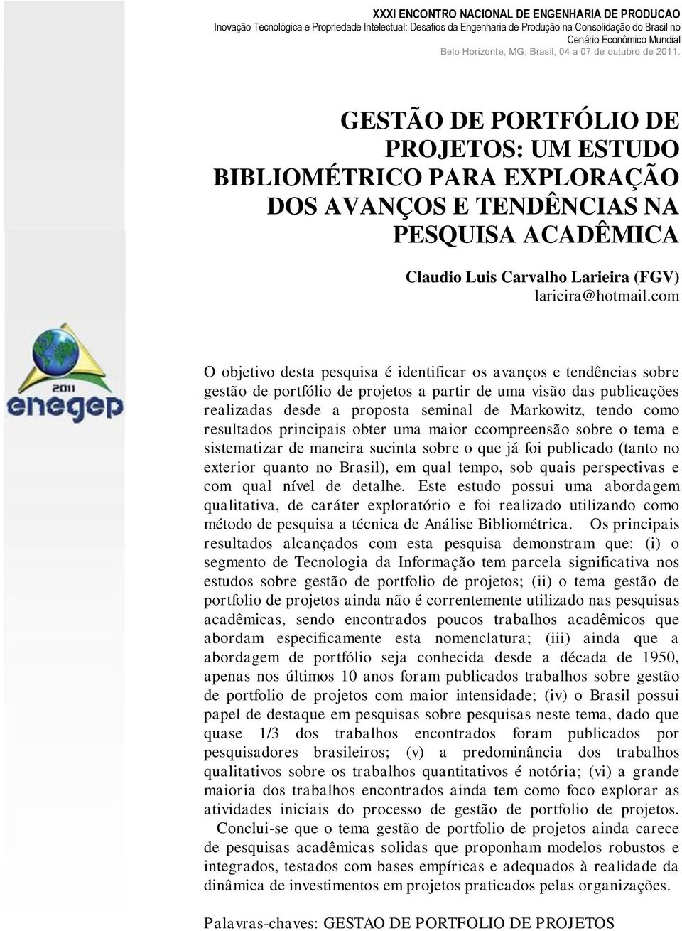 como resultados principais obter uma maior ccompreensão sobre o tema e sistematizar de maneira sucinta sobre o que já foi publicado (tanto no exterior quanto no Brasil), em qual tempo, sob quais