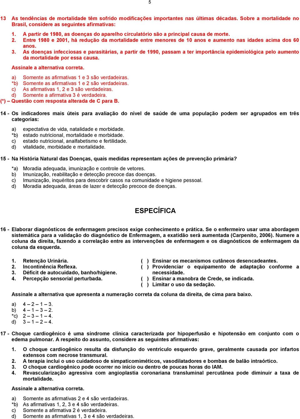 3. As doenças infecciosas e parasitárias, a partir de 1990, passam a ter importância epidemiológica pelo aumento da mortalidade por essa causa. a) Somente as afirmativas 1 e 3 são verdadeiras.