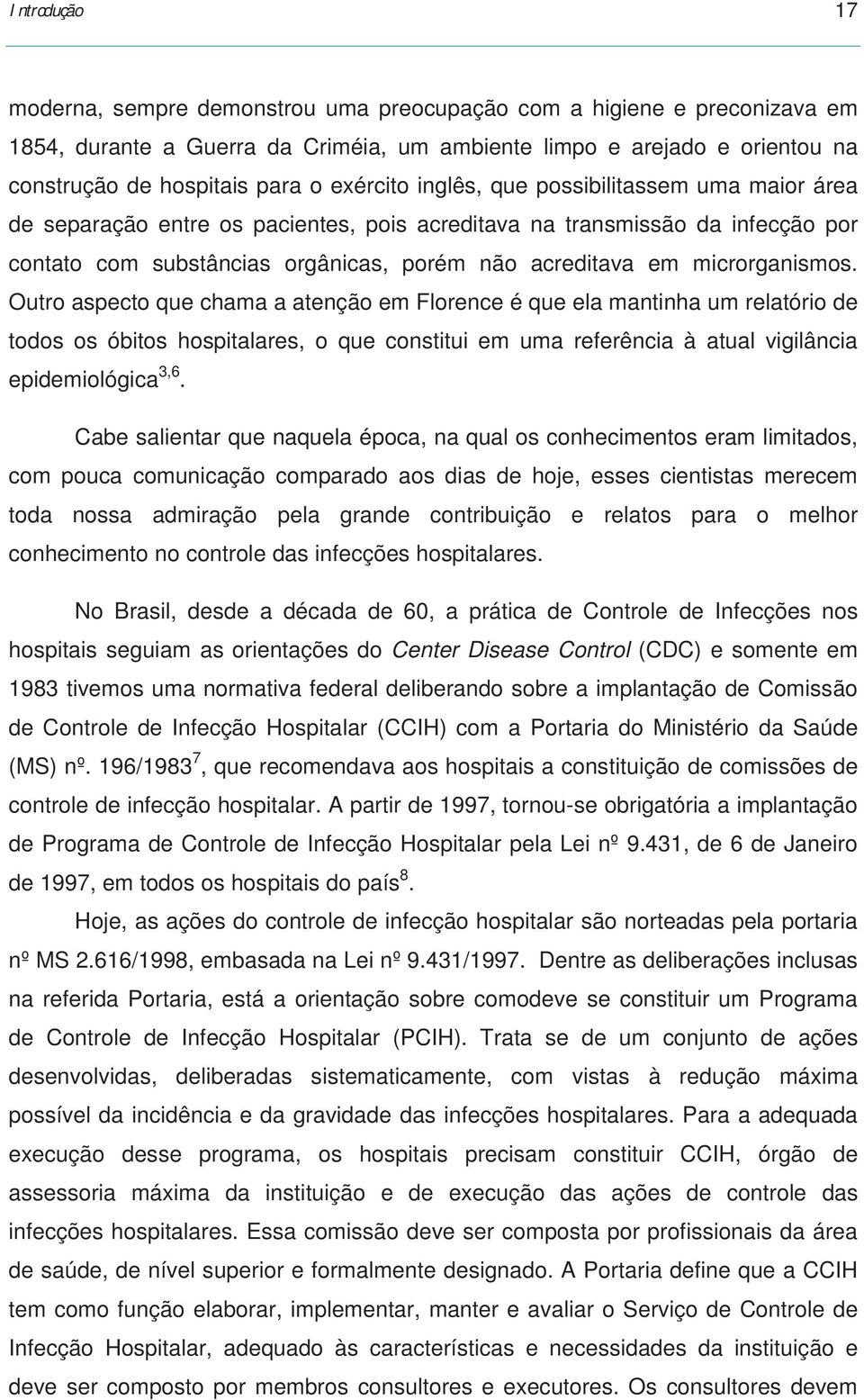 microrganismos. Outro aspecto que chama a atenção em Florence é que ela mantinha um relatório de todos os óbitos hospitalares, o que constitui em uma referência à atual vigilância epidemiológica 3,6.