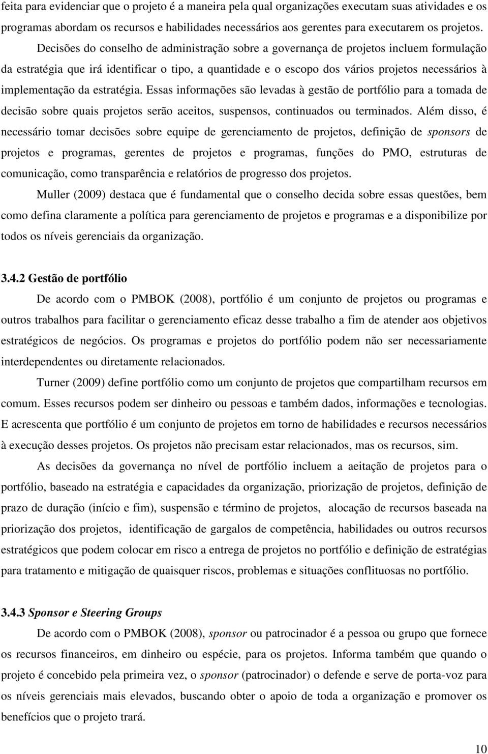 implementação da estratégia. Essas informações são levadas à gestão de portfólio para a tomada de decisão sobre quais projetos serão aceitos, suspensos, continuados ou terminados.