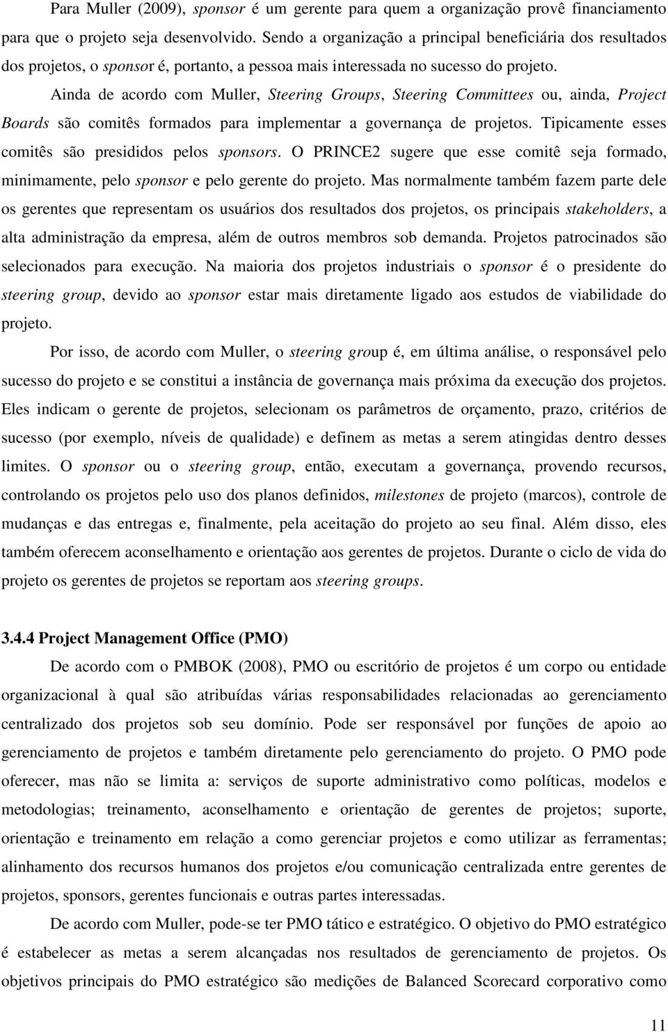 Ainda de acordo com Muller, Steering Groups, Steering Committees ou, ainda, Project Boards são comitês formados para implementar a governança de projetos.