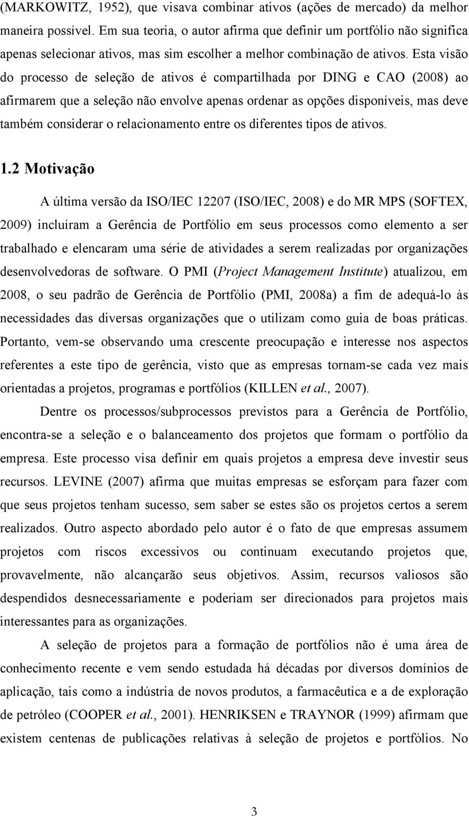 Esta visão do processo de seleção de ativos é compartilhada por DING e CAO (2008) ao afirmarem que a seleção não envolve apenas ordenar as opções disponíveis, mas deve também considerar o