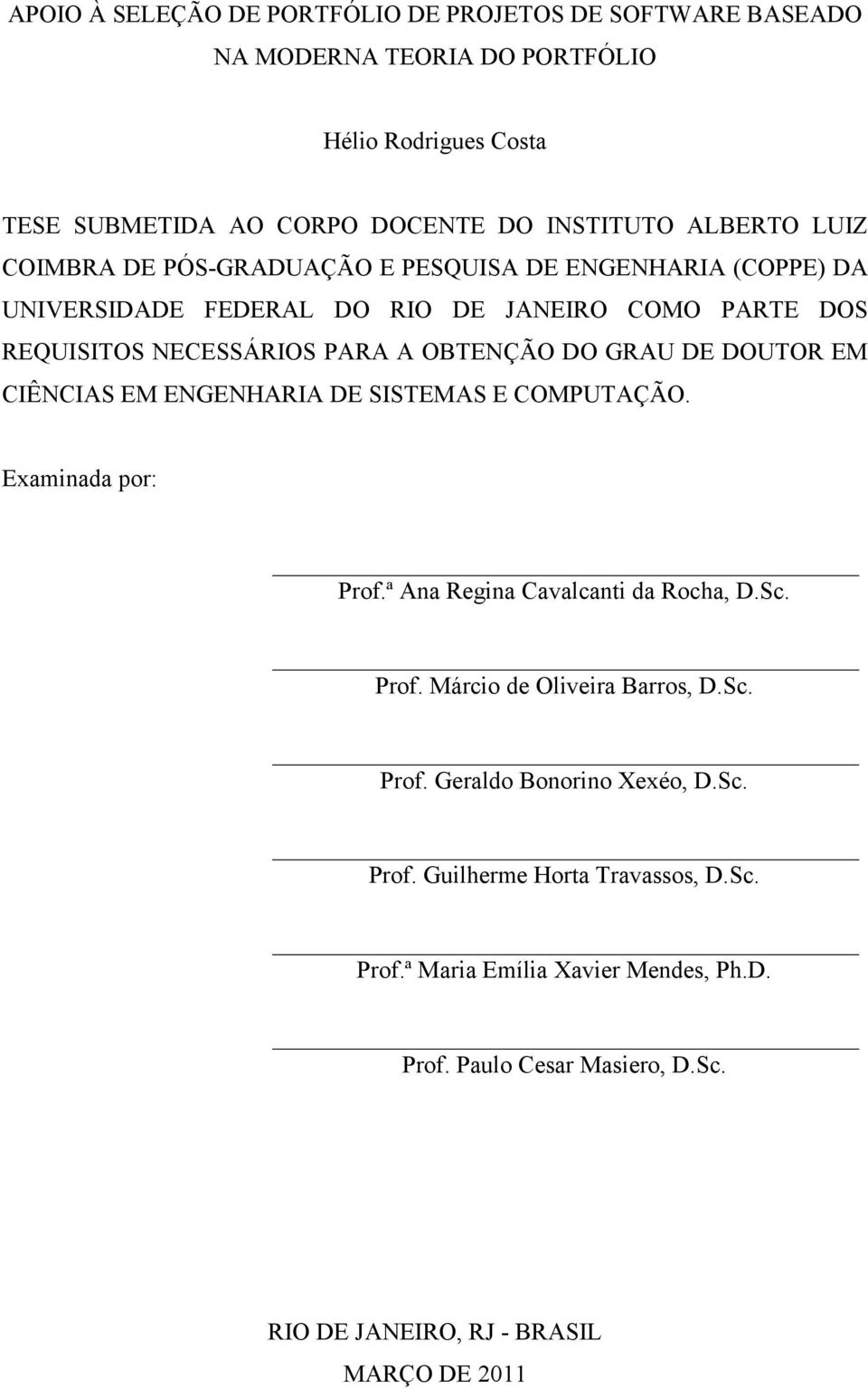 DOUTOR EM CIÊNCIAS EM ENGENHARIA DE SISTEMAS E COMPUTAÇÃO. Examinada por: Prof.ª Ana Regina Cavalcanti da Rocha, D.Sc. Prof. Márcio de Oliveira Barros, D.Sc. Prof. Geraldo Bonorino exéo, D.