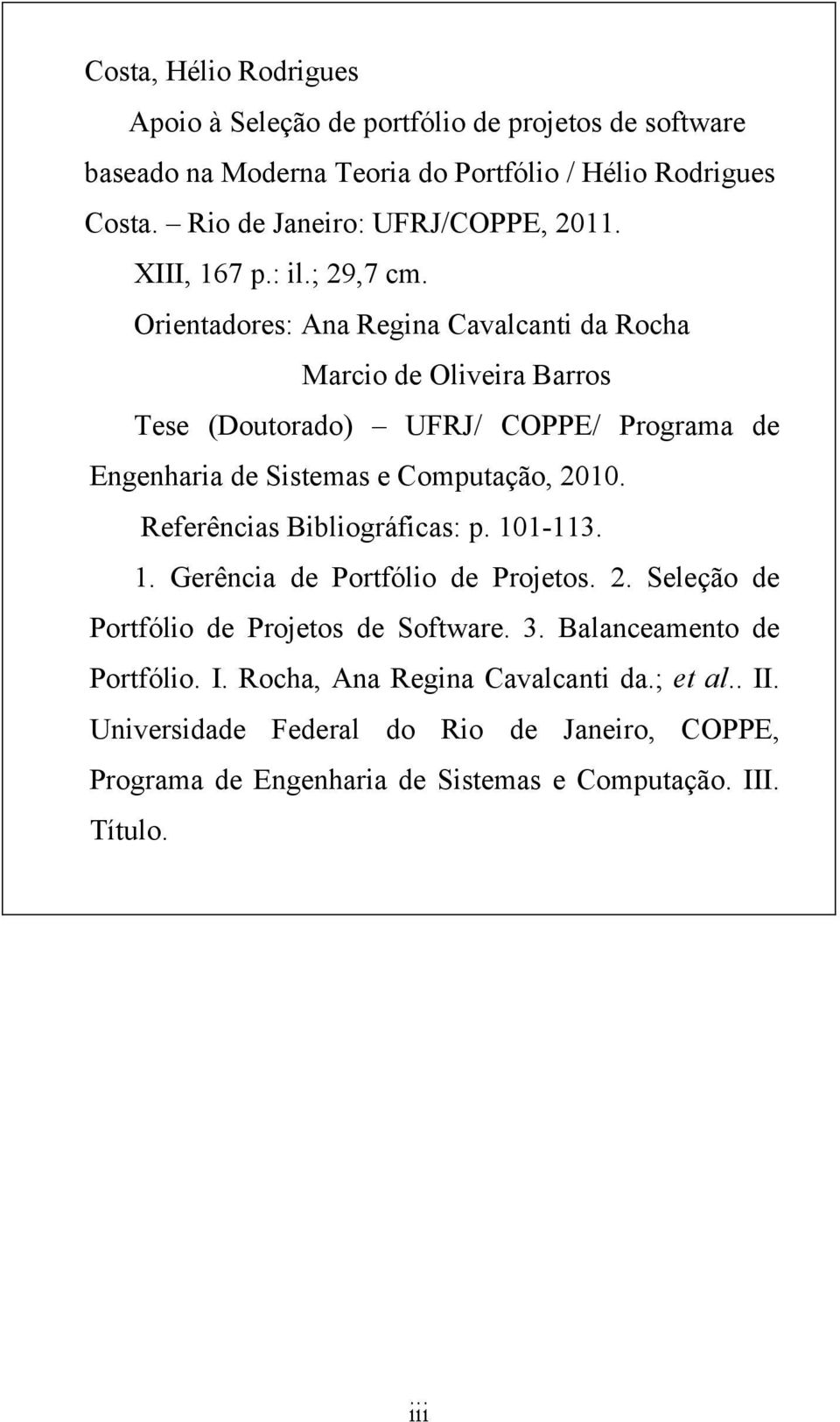 Orientadores: Ana Regina Cavalcanti da Rocha Marcio de Oliveira Barros Tese (Doutorado) UFRJ/ COPPE/ Programa de Engenharia de Sistemas e Computação, 2010.