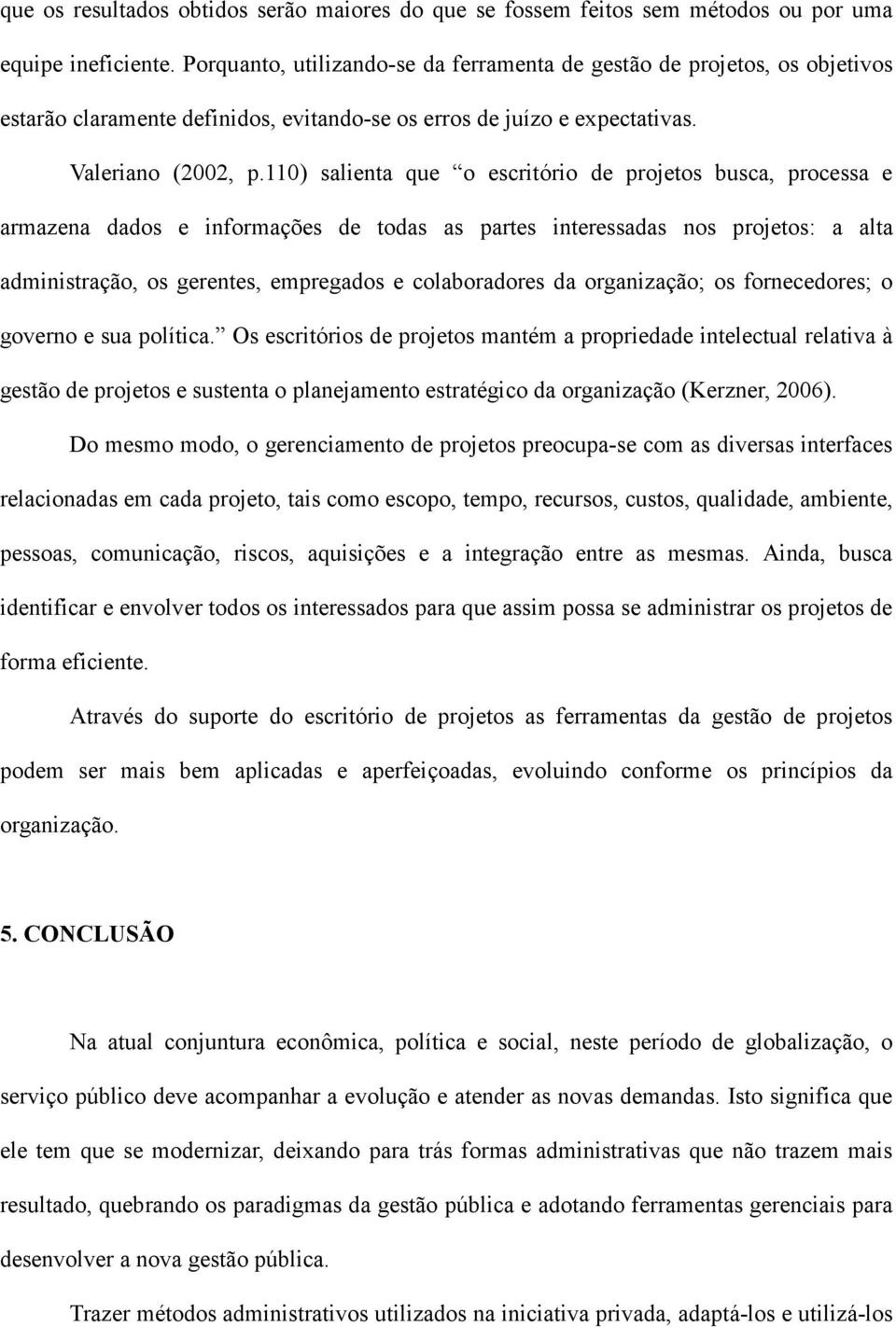 110) salienta que o escritório de projetos busca, processa e armazena dados e informações de todas as partes interessadas nos projetos: a alta administração, os gerentes, empregados e colaboradores