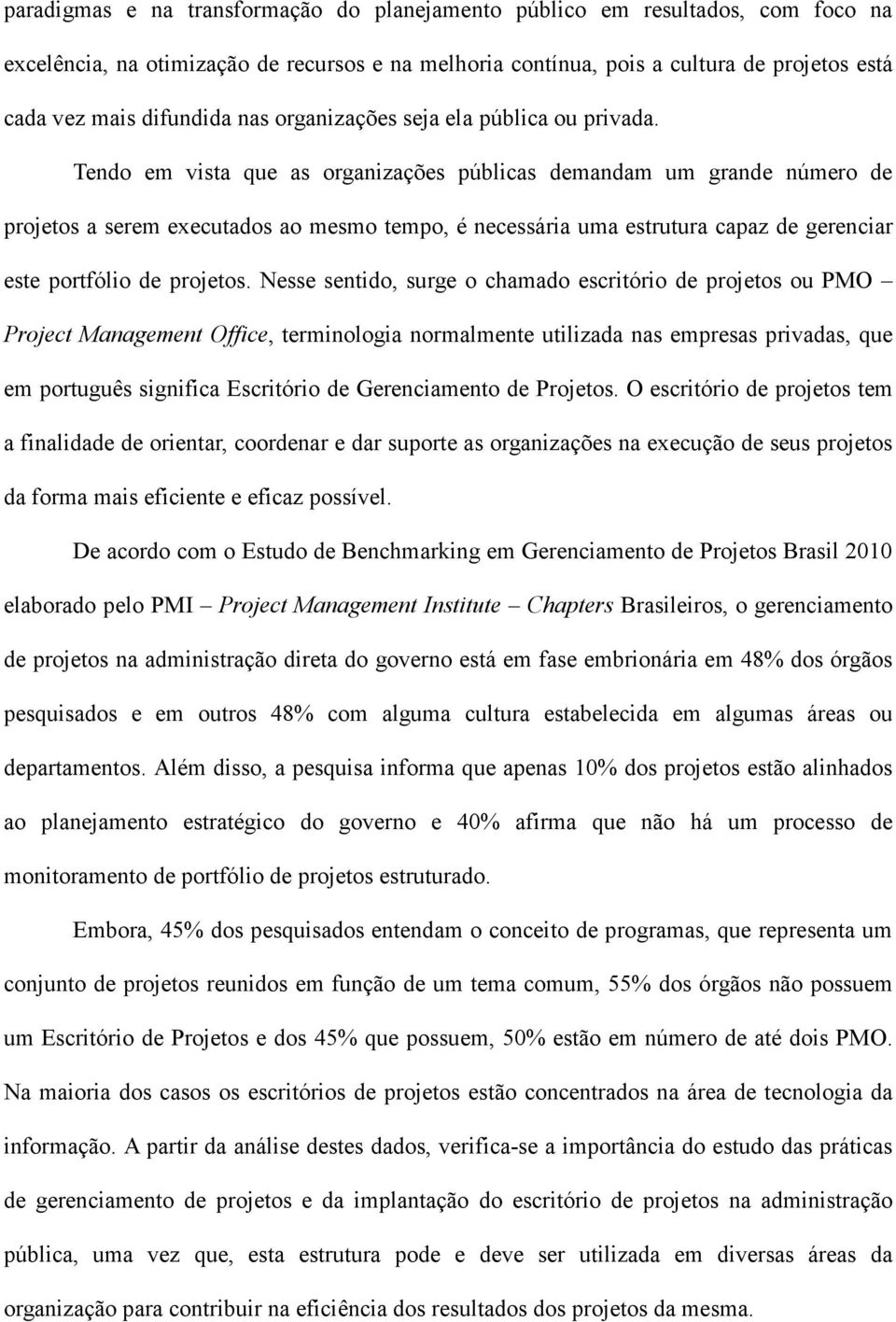 Tendo em vista que as organizações públicas demandam um grande número de projetos a serem executados ao mesmo tempo, é necessária uma estrutura capaz de gerenciar este portfólio de projetos.