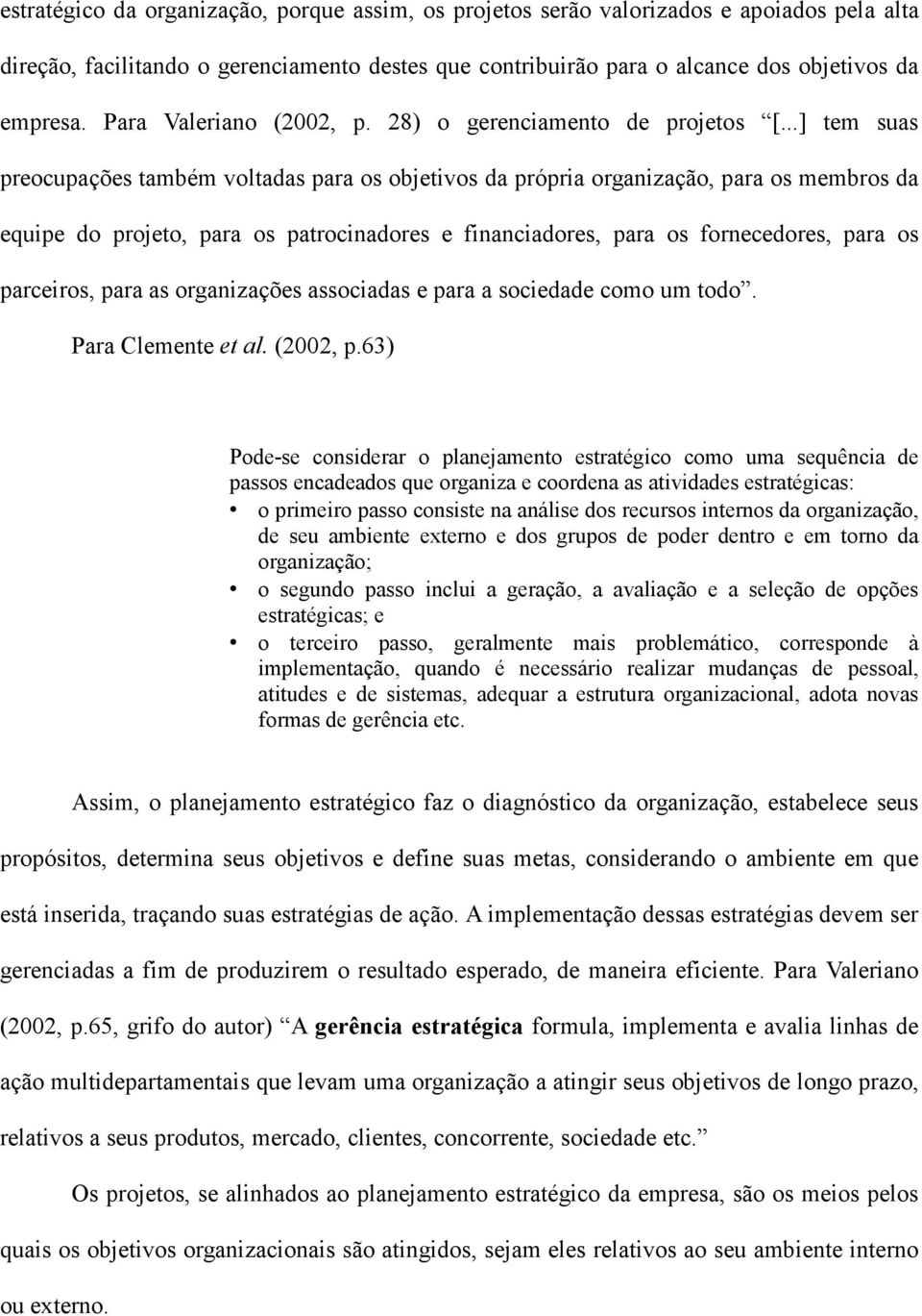 ..] tem suas preocupações também voltadas para os objetivos da própria organização, para os membros da equipe do projeto, para os patrocinadores e financiadores, para os fornecedores, para os