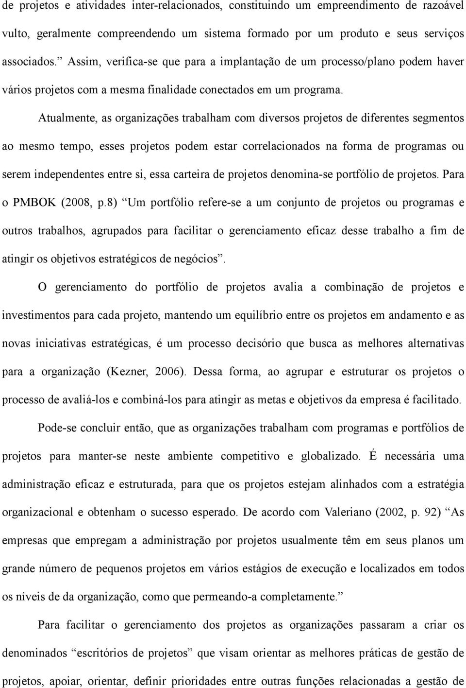 Atualmente, as organizações trabalham com diversos projetos de diferentes segmentos ao mesmo tempo, esses projetos podem estar correlacionados na forma de programas ou serem independentes entre si,