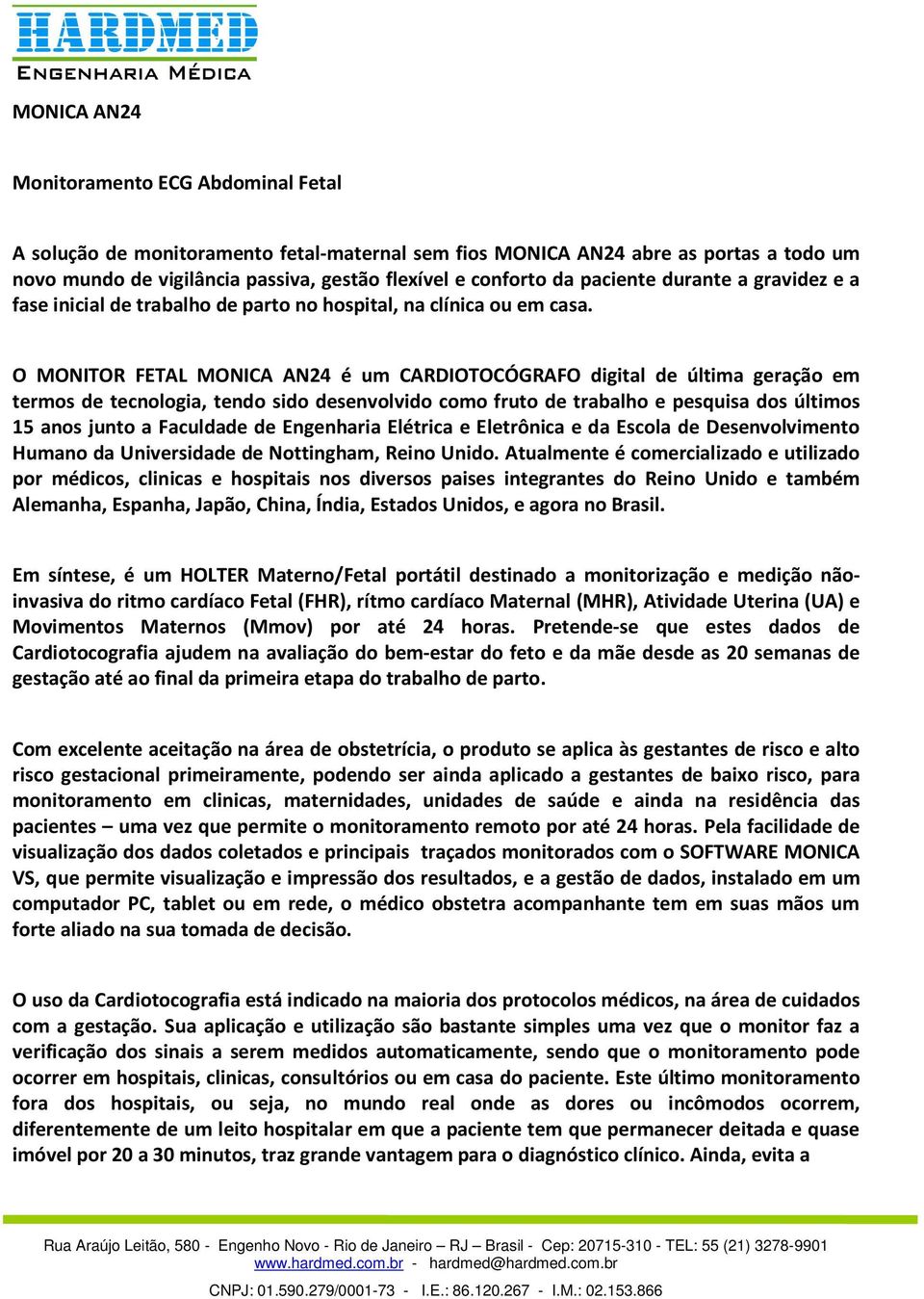 O MONITOR FETAL MONICA AN24 é um CARDIOTOCÓGRAFO digital de última geração em termos de tecnologia, tendo sido desenvolvido como fruto de trabalho e pesquisa dos últimos 15 anos junto a Faculdade de