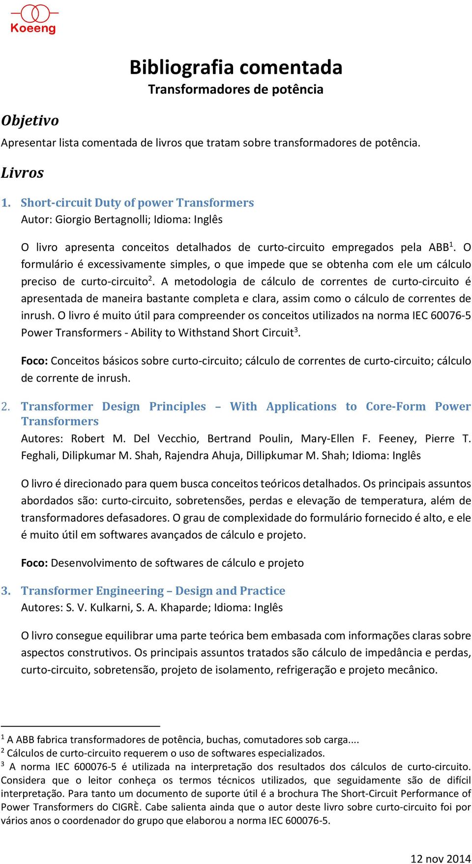 O formulário é excessivamente simples, o que impede que se obtenha com ele um cálculo preciso de curto-circuito 2.