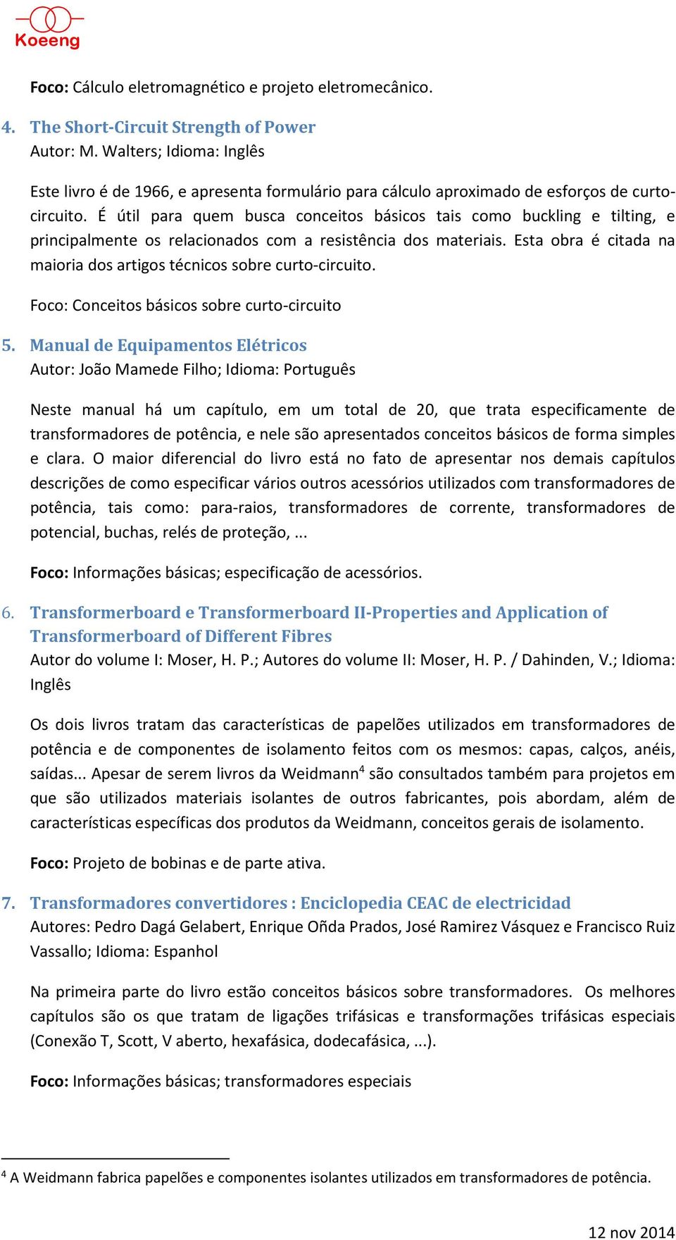 É útil para quem busca conceitos básicos tais como buckling e tilting, e principalmente os relacionados com a resistência dos materiais.