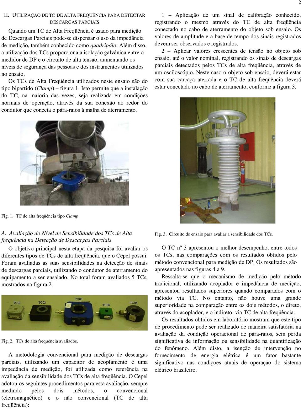 Além disso, a utilização dos TCs proporciona a isolação galvânica entre o medidor de DP e o circuito de alta tensão, aumentando os níveis de segurança das pessoas e dos instrumentos utilizados no