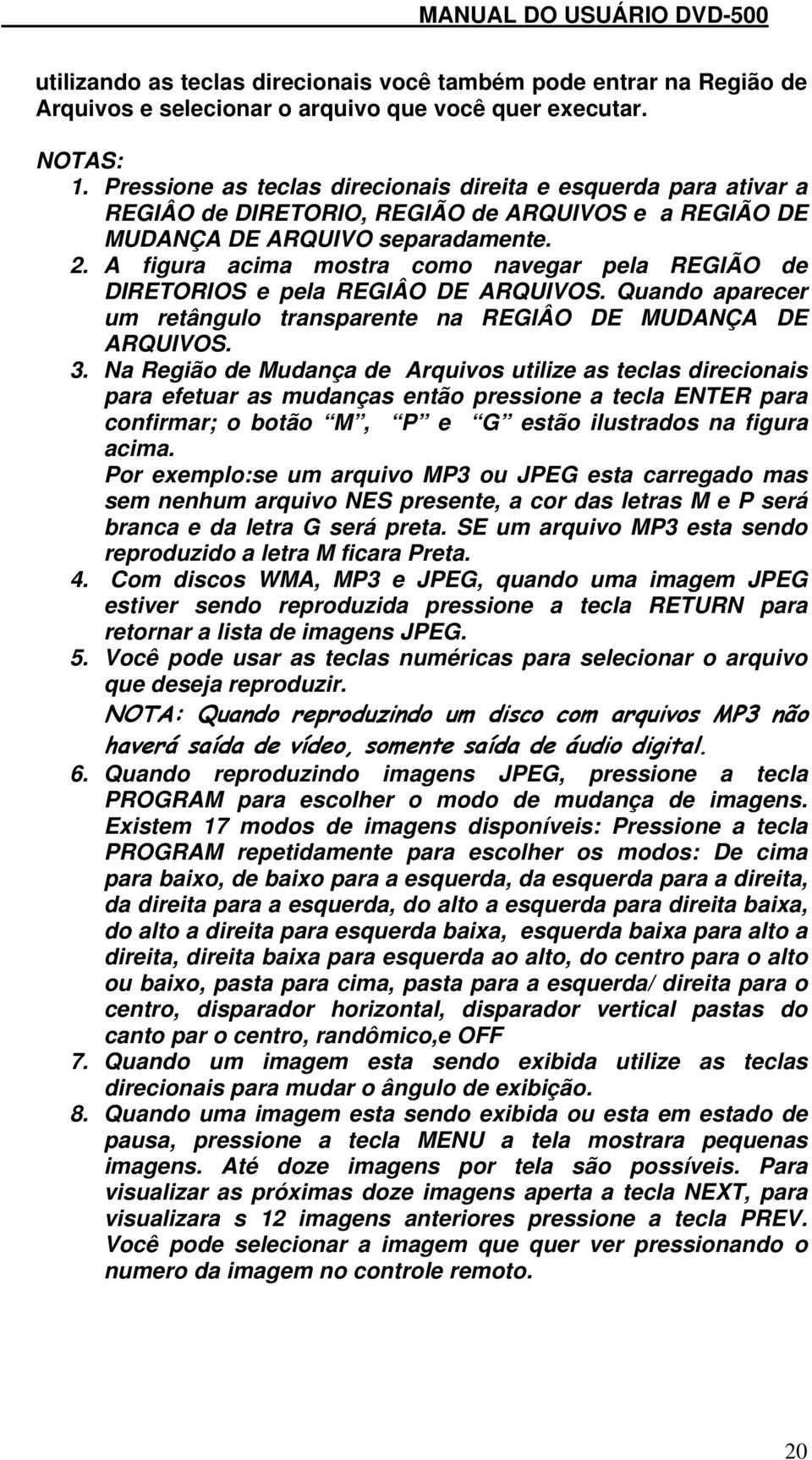 A figura acima mostra como navegar pela REGIÃO de DIRETORIOS e pela REGIÂO DE ARQUIVOS. Quando aparecer um retângulo transparente na REGIÂO DE MUDANÇA DE ARQUIVOS. 3.