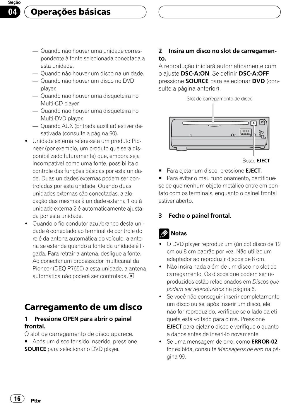 ! Unidade externa refere-se a um produto Pioneer (por exemplo, um produto que será disponibilizado futuramente) que, embora seja incompatível como uma fonte, possibilita o controle das funções