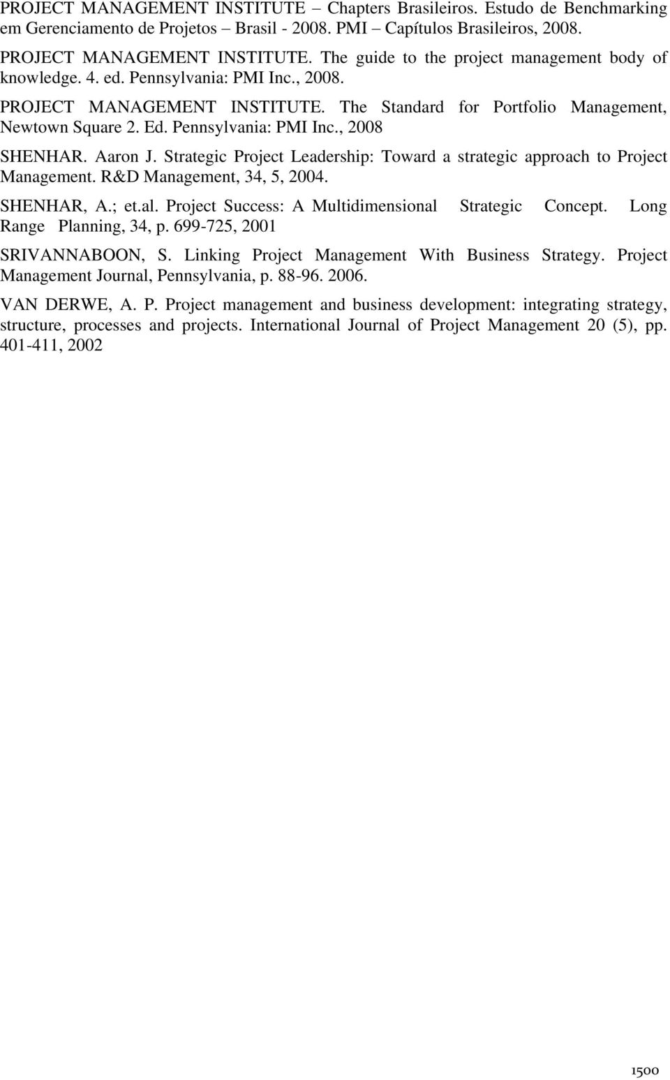 Pennsylvania: PMI Inc., 2008 SHENHAR. Aaron J. Strategic Project Leadership: Toward a strategic approach to Project Management. R&D Management, 34, 5, 2004. SHENHAR, A.; et.al.