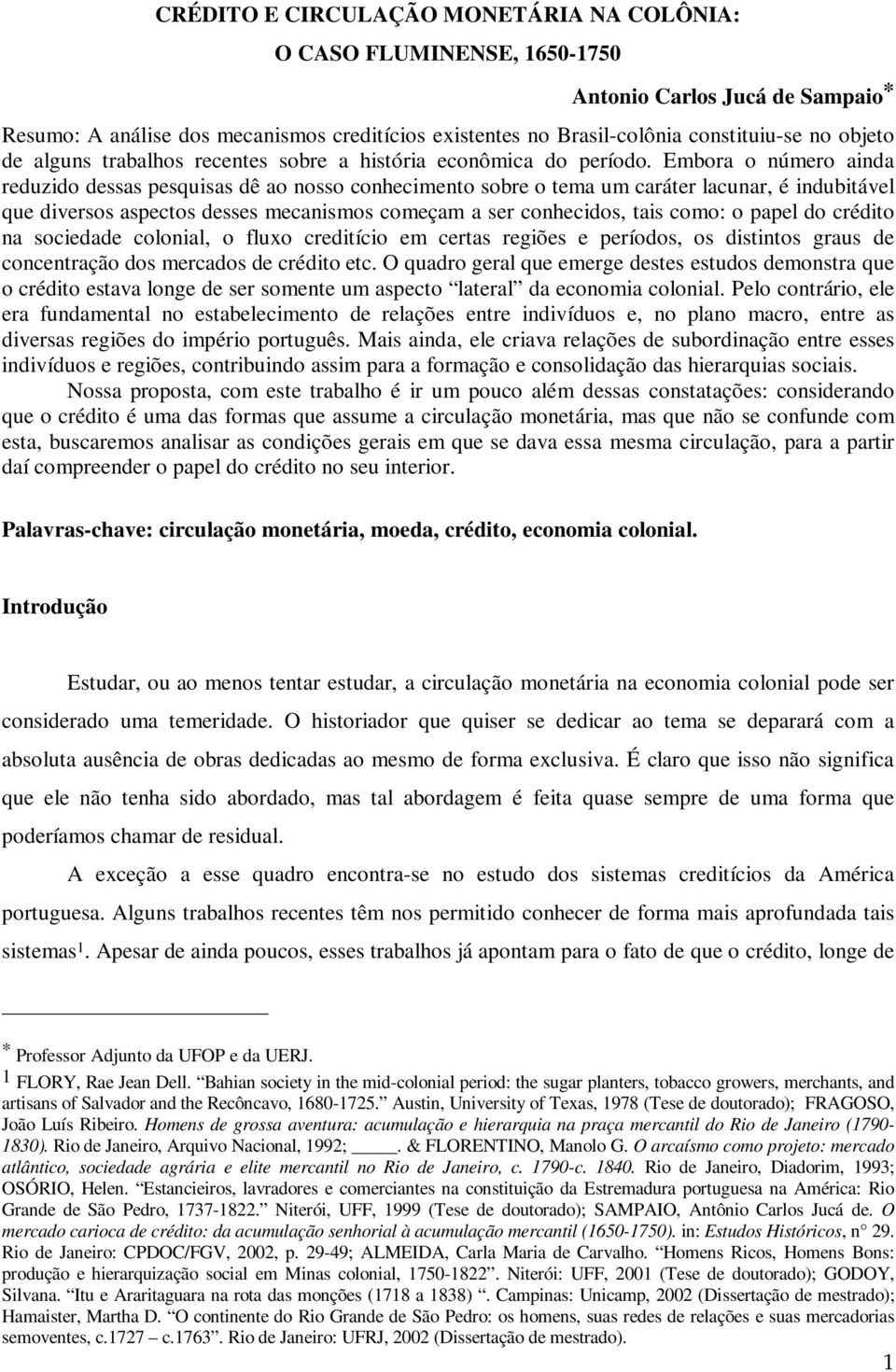 Embora o número ainda reduzido dessas pesquisas dê ao nosso conhecimento sobre o tema um caráter lacunar, é indubitável que diversos aspectos desses mecanismos começam a ser conhecidos, tais como: o