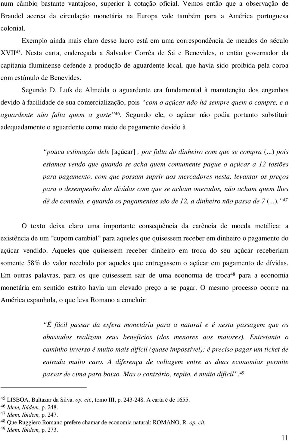 Nesta carta, endereçada a Salvador Corrêa de Sá e Benevides, o então governador da capitania fluminense defende a produção de aguardente local, que havia sido proibida pela coroa com estímulo de