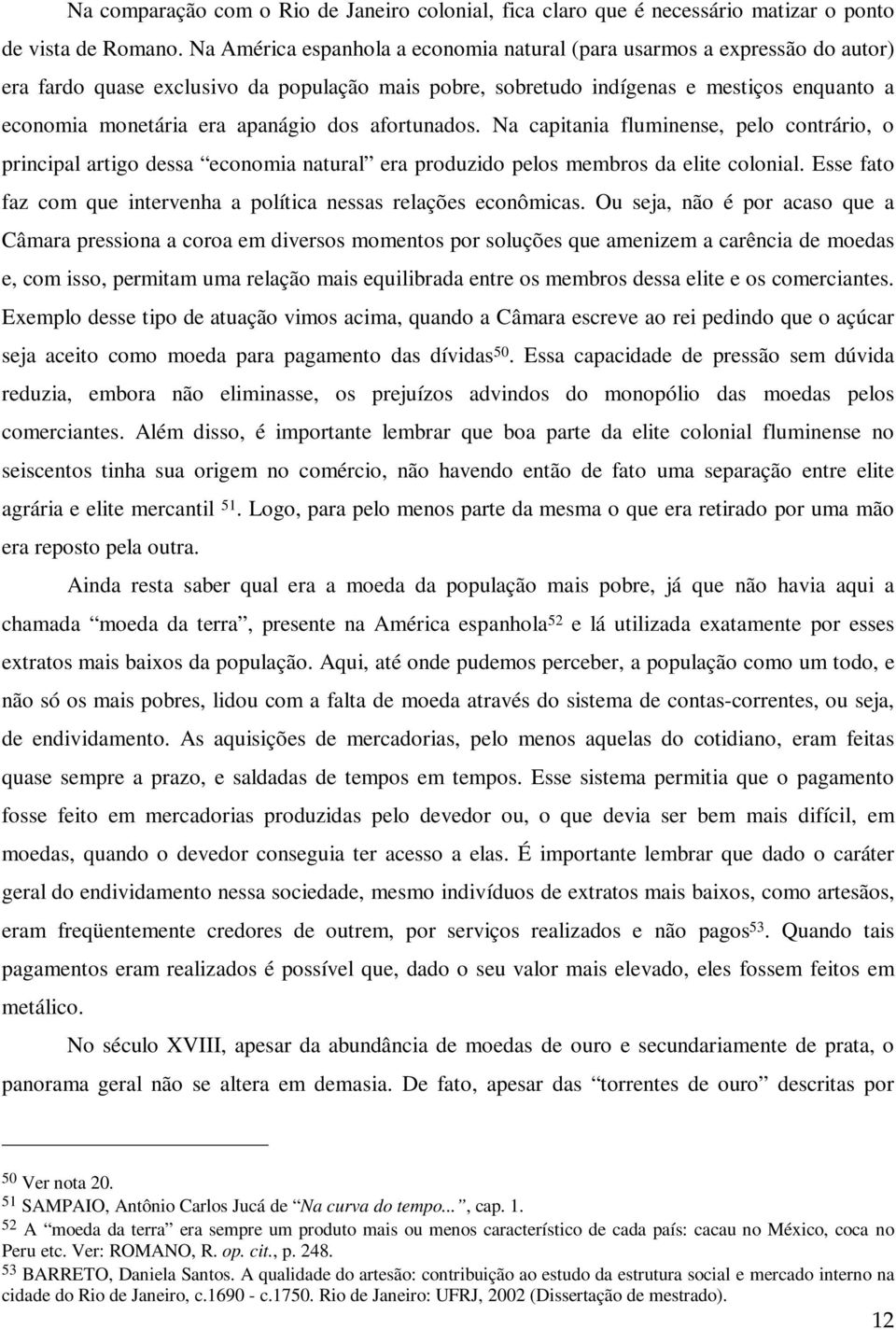 apanágio dos afortunados. Na capitania fluminense, pelo contrário, o principal artigo dessa economia natural era produzido pelos membros da elite colonial.