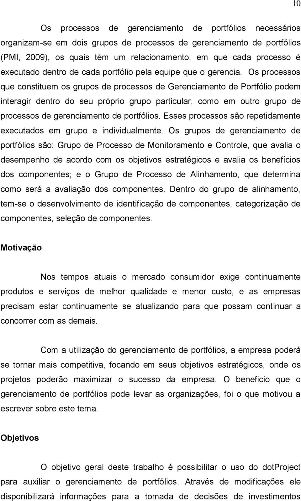 Os processos que constituem os grupos de processos de Gerenciamento de Portfólio podem interagir dentro do seu próprio grupo particular, como em outro grupo de processos de gerenciamento de