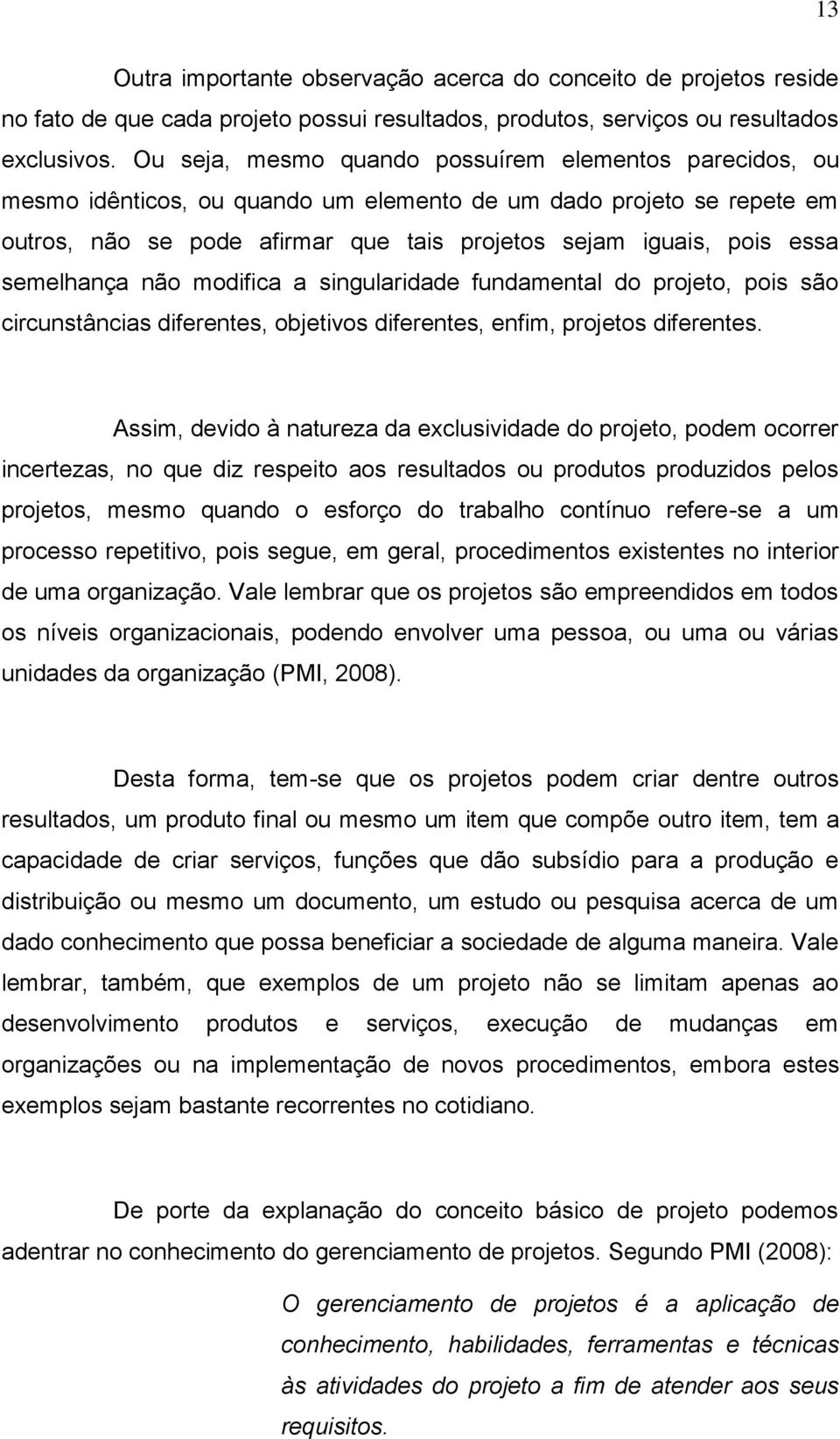 semelhança não modifica a singularidade fundamental do projeto, pois são circunstâncias diferentes, objetivos diferentes, enfim, projetos diferentes.