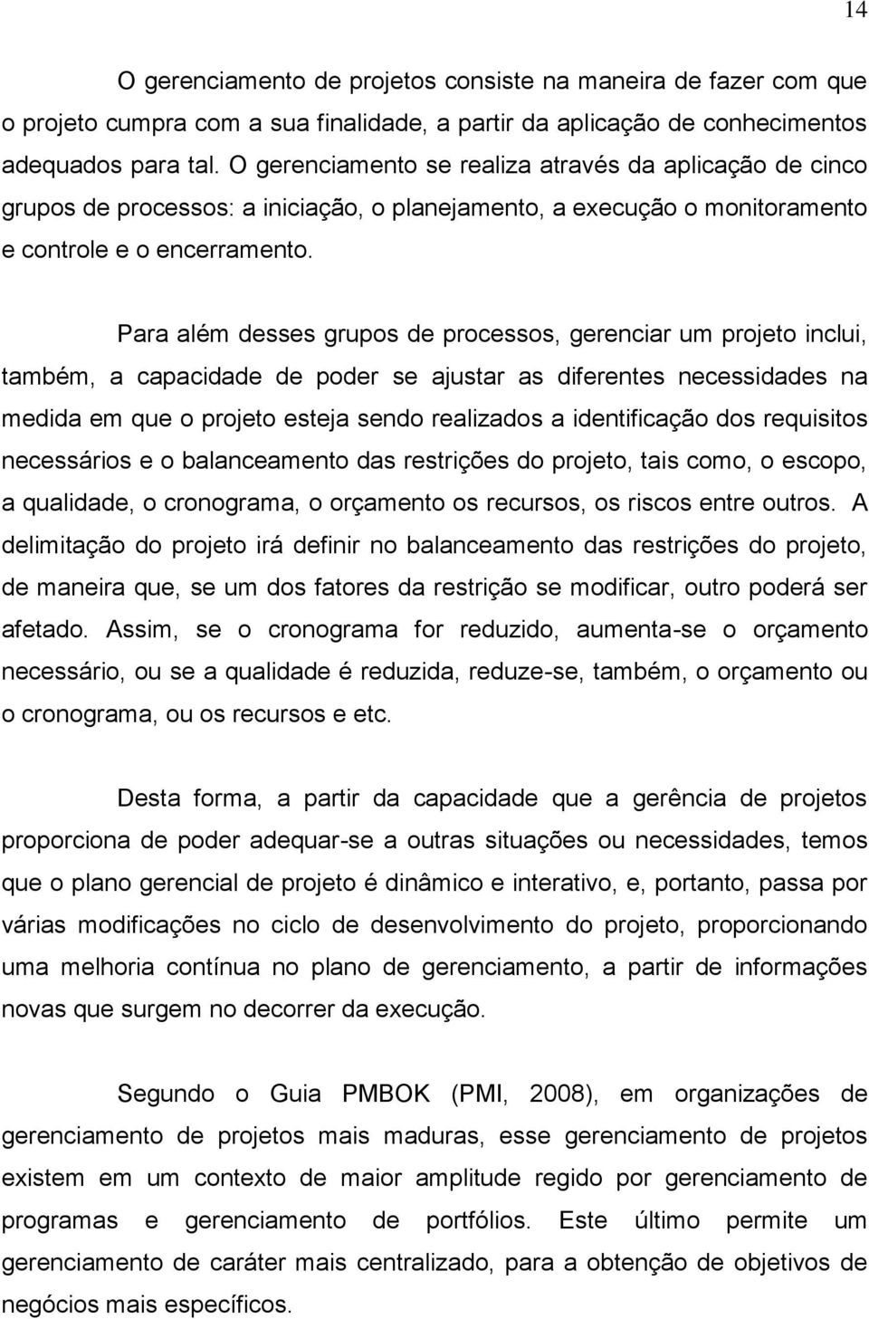 Para além desses grupos de processos, gerenciar um projeto inclui, também, a capacidade de poder se ajustar as diferentes necessidades na medida em que o projeto esteja sendo realizados a