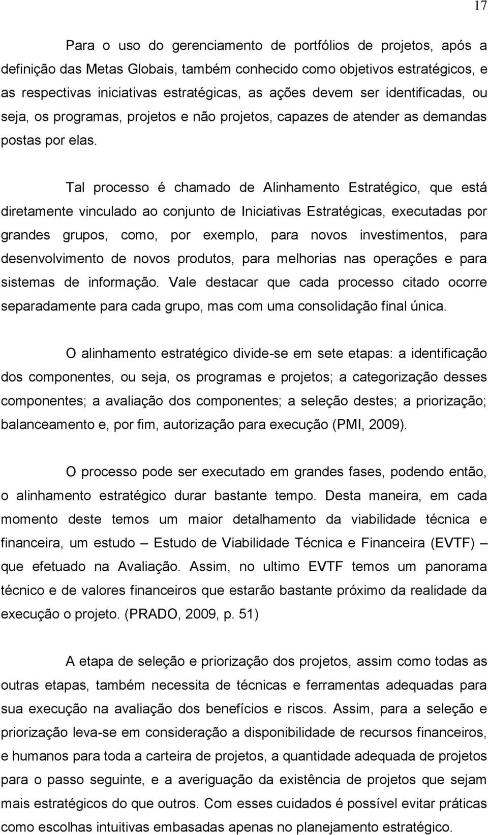 Tal processo é chamado de Alinhamento Estratégico, que está diretamente vinculado ao conjunto de Iniciativas Estratégicas, executadas por grandes grupos, como, por exemplo, para novos investimentos,