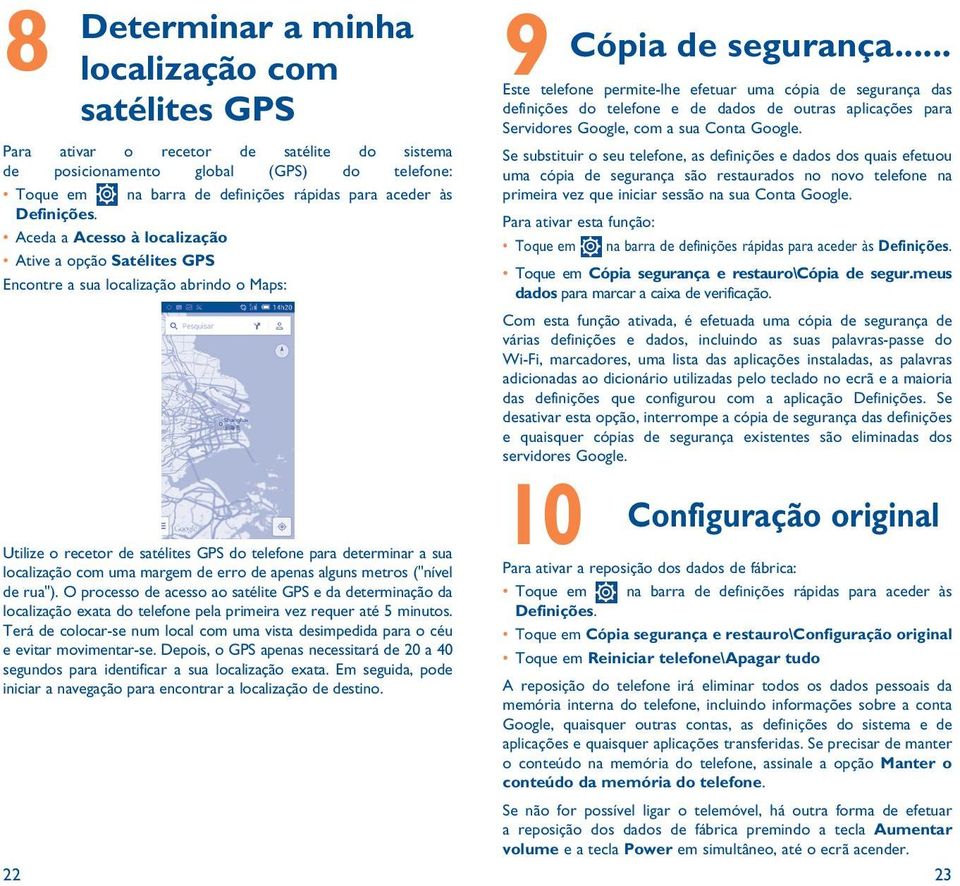 Aceda a Acesso à localização Ative a opção Satélites GPS Encontre a sua localização abrindo o Maps: Utilize o recetor de satélites GPS do telefone para determinar a sua localização com uma margem de