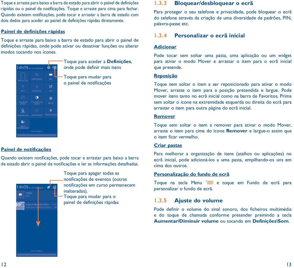 Painel de definições rápidas Toque e arraste para baixo a barra de estado para abrir o painel de definições rápidas, onde pode ativar ou desativar funções ou alterar modos tocando nos ícones.