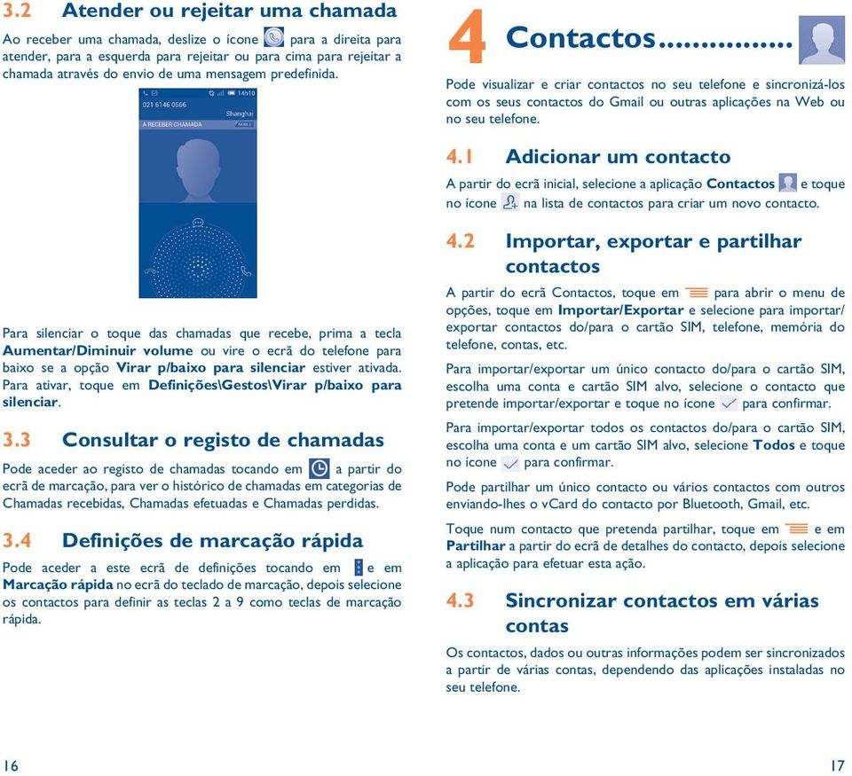 Para silenciar o toque das chamadas que recebe, prima a tecla Aumentar/Diminuir volume ou vire o ecrã do telefone para baixo se a opção Virar p/baixo para silenciar estiver ativada.