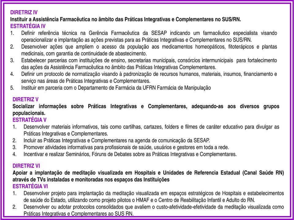 Complementares no SUS/RN. 2. Desenvolver ações que ampliem o acesso da população pp aos medicamentos homeopáticos, fitoterápicos e plantas medicinais, com garantia de continuidade de abastecimento. 3.