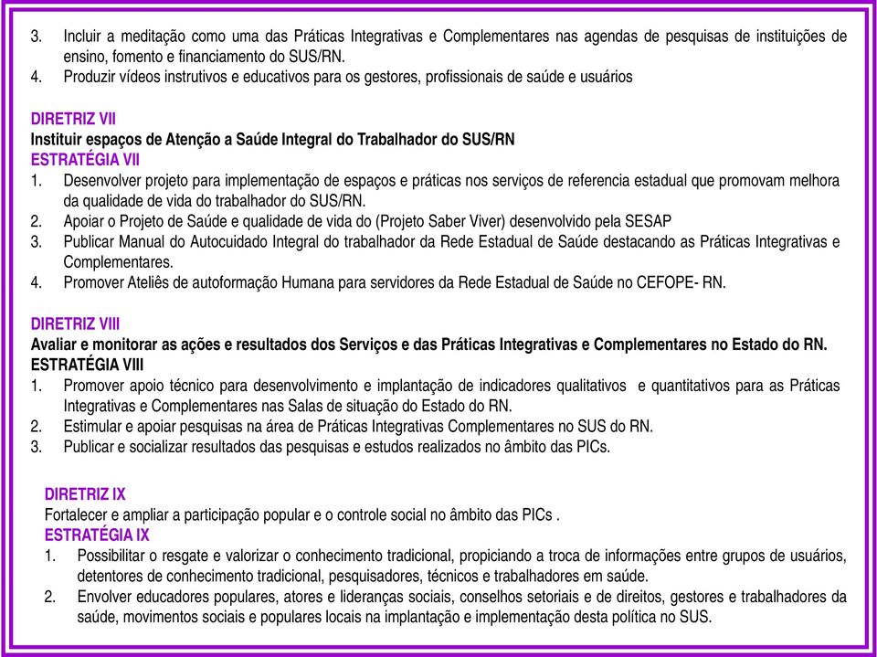 VII 1. Desenvolver projeto para implementação de espaços e práticas nos serviços de referencia estadual que promovam melhora da qualidade de vida do trabalhador do SUS/RN. 2.