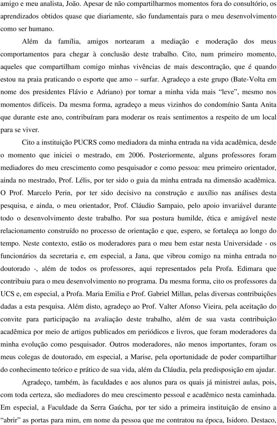 Cito, num primeiro momento, aqueles que compartilham comigo minhas vivências de mais descontração, que é quando estou na praia praticando o esporte que amo surfar.