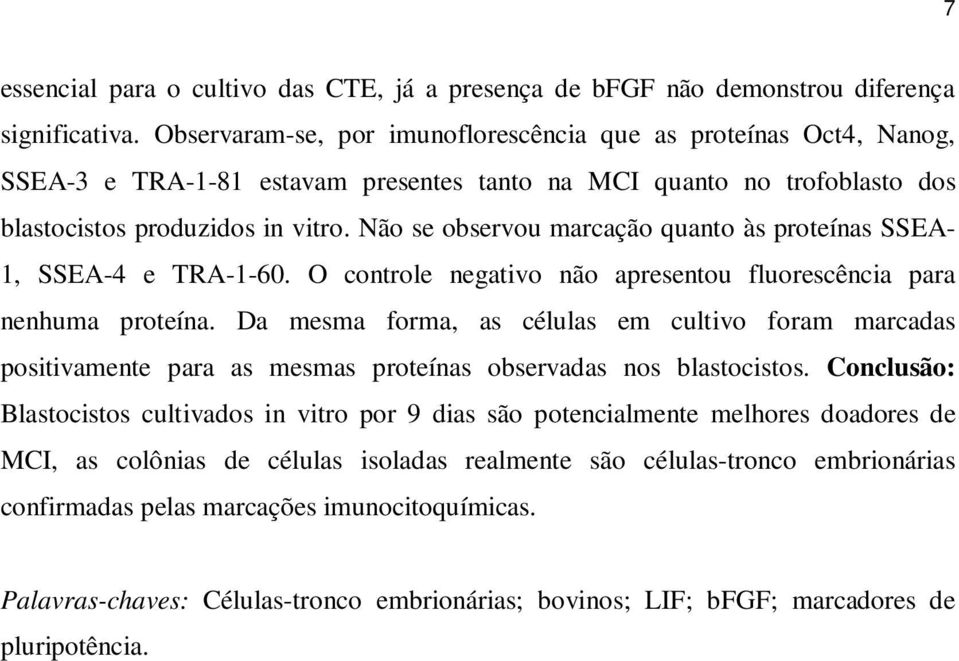 Não se observou marcação quanto às proteínas SSEA- 1, SSEA-4 e TRA-1-60. O controle negativo não apresentou fluorescência para nenhuma proteína.