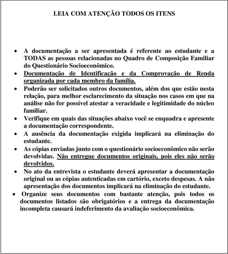 Poderão ser solicitados outros documentos, além dos que estão nesta relação, para melhor esclarecimento da situação nos casos em que na análise não for possível atestar a veracidade e legitimidade do