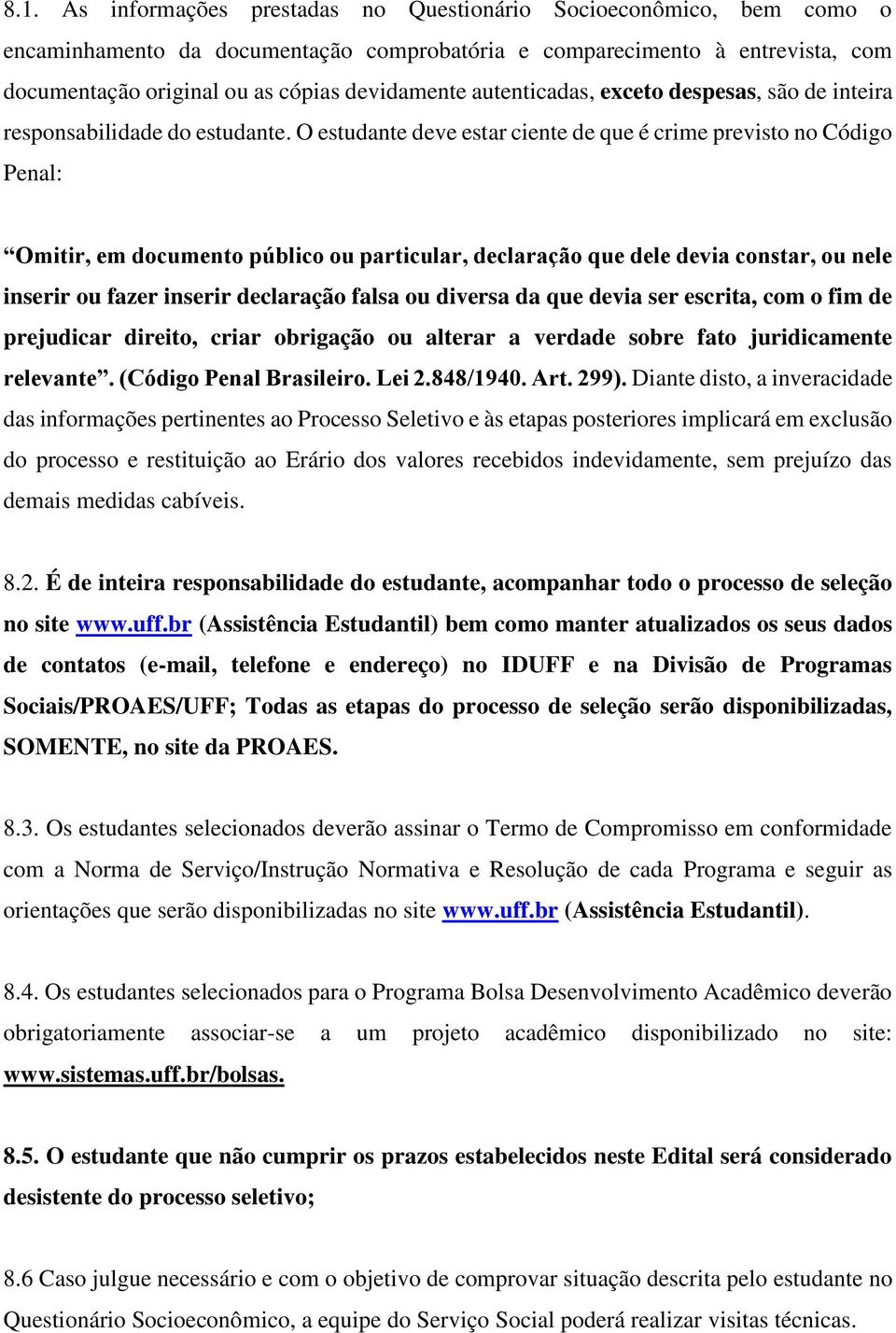 O estudante deve estar ciente de que é crime previsto no Código Penal: Omitir, em documento público ou particular, declaração que dele devia constar, ou nele inserir ou fazer inserir declaração falsa