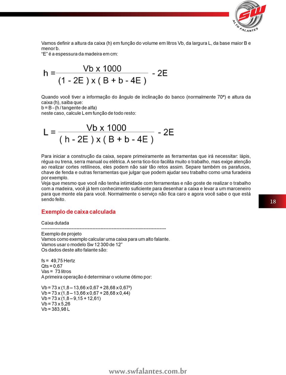 calcule L em função de todo resto: Para iniciar a construção da caixa, separe primeiramente as ferramentas que irá necessitar: lápis, régua ou trena, serra manual ou elétrica.