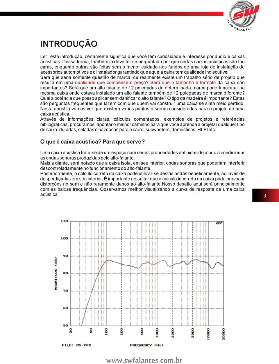 automotivos e o instalador garantindo que aquela caixa tem qualidade indiscutível.