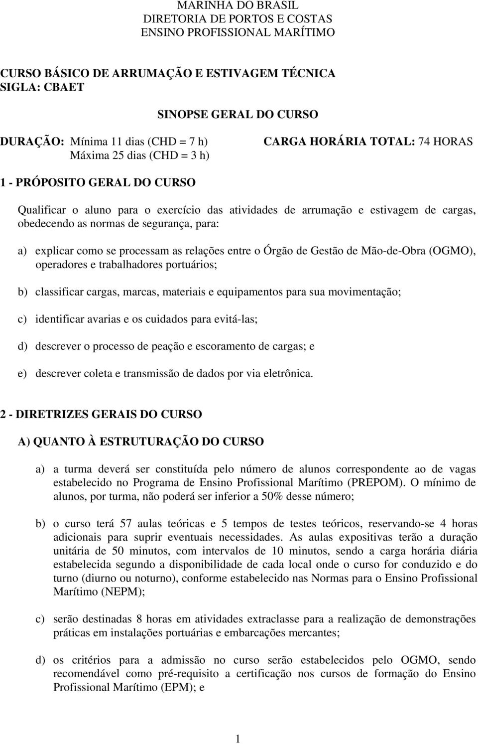 segurança, para: a) explicar como se processam as relações entre o Órgão de Gestão de Mão-de-Obra (OGMO), operadores e trabalhadores portuários; b) classificar cargas, marcas, materiais e