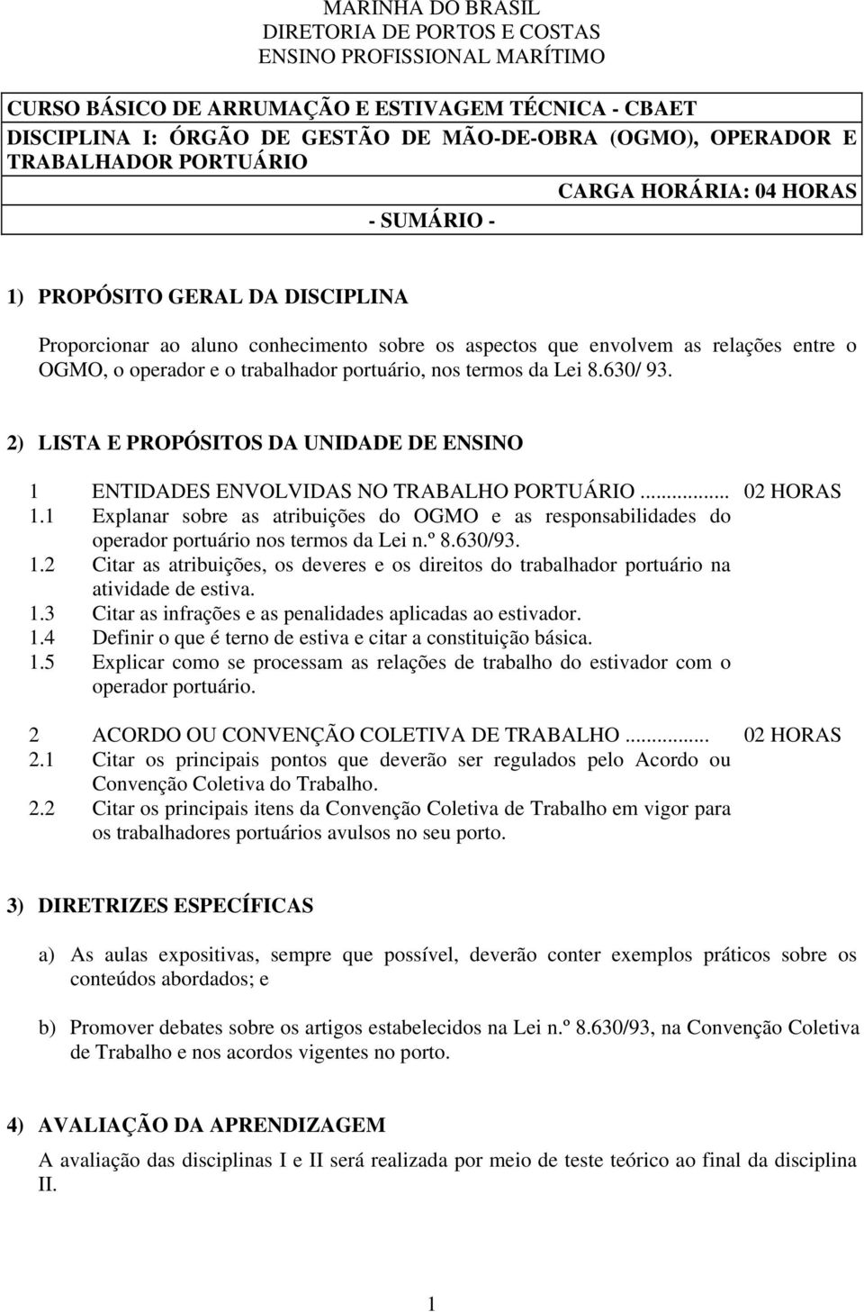 trabalhador portuário, nos termos da Lei 8.630/ 93. 2) LISTA E PROPÓSITOS DA UNIDADE DE ENSINO 1 ENTIDADES ENVOLVIDAS NO TRABALHO PORTUÁRIO... 02 HORAS 1.