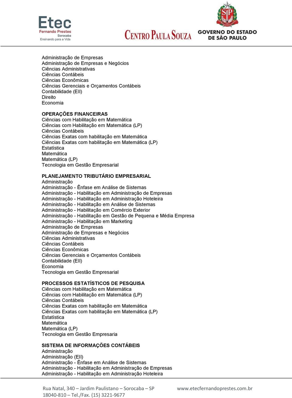 Sistemas PROCESSOS ESTATÍSTICOS DE PESQUISA Ciências com Habilitação em Matemática Ciências com Habilitação em Matemática (LP) Ciências Exatas com habilitação em Matemática