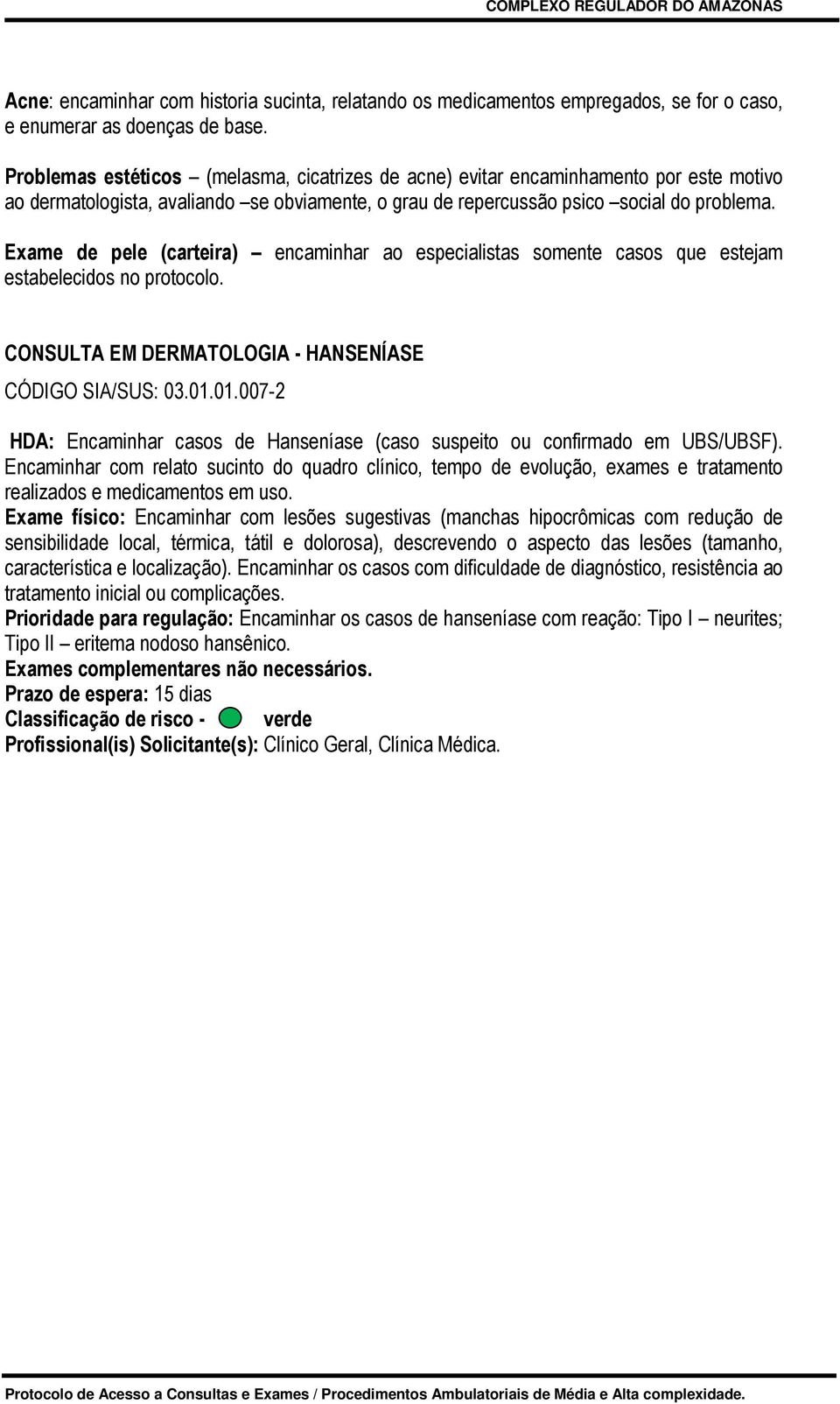 Exame de pele (carteira) encaminhar ao especialistas somente casos que estejam estabelecidos no protocolo. CONSULTA EM DERMATOLOGIA - HANSENÍASE CÓDIGO SIA/SUS: 03.01.