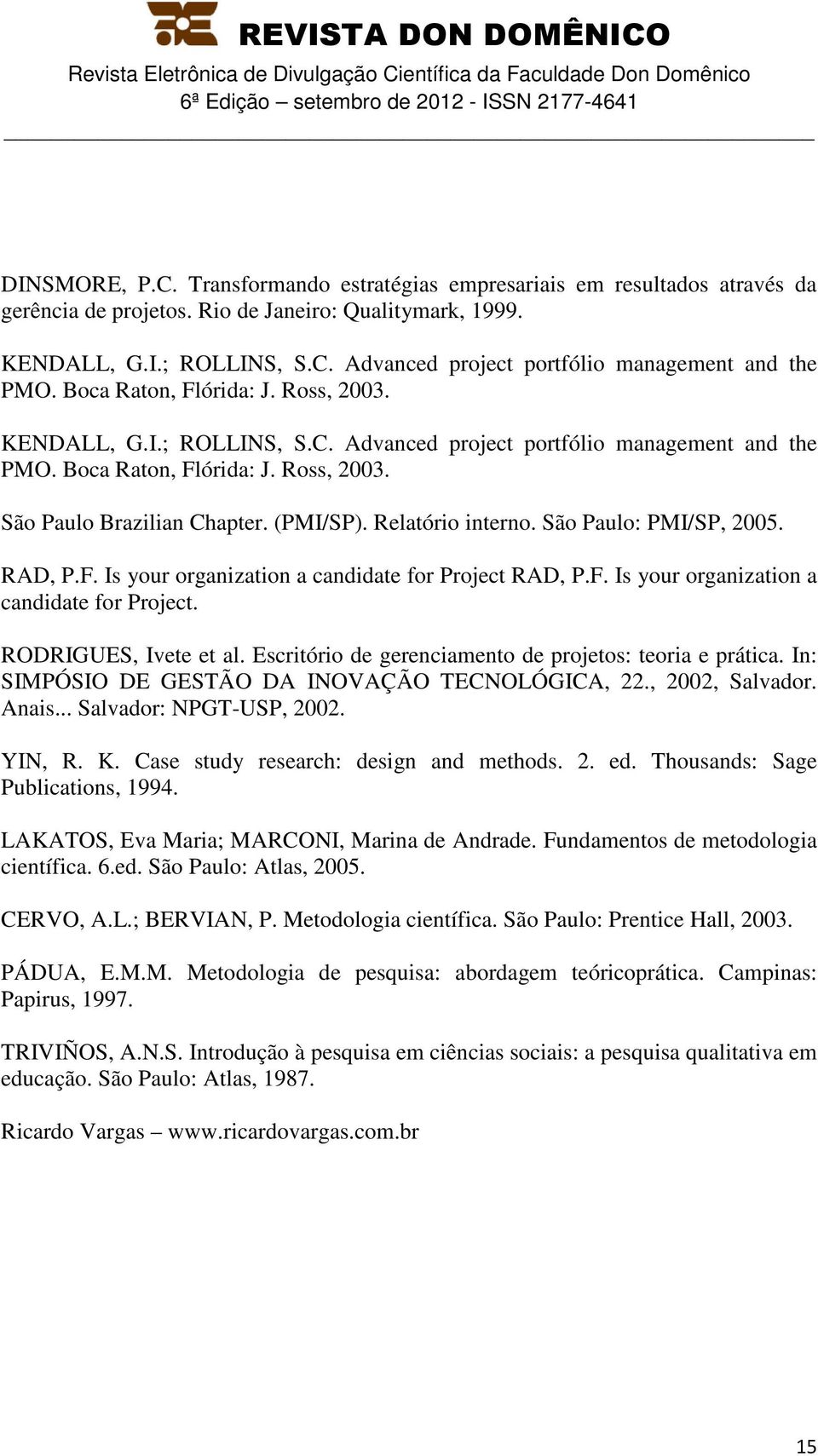 Relatório interno. São Paulo: PMI/SP, 2005. RAD, P.F. Is your organization a candidate for Project RAD, P.F. Is your organization a candidate for Project. RODRIGUES, Ivete et al.