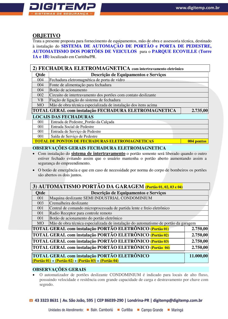 intertravamento dos portões com contato deslizante VB Fiação de ligação do sistema de fechadura MO Mão de obra técnica especializada de instalação dos itens acima TOTAL GERAL com instalação FECHADURA