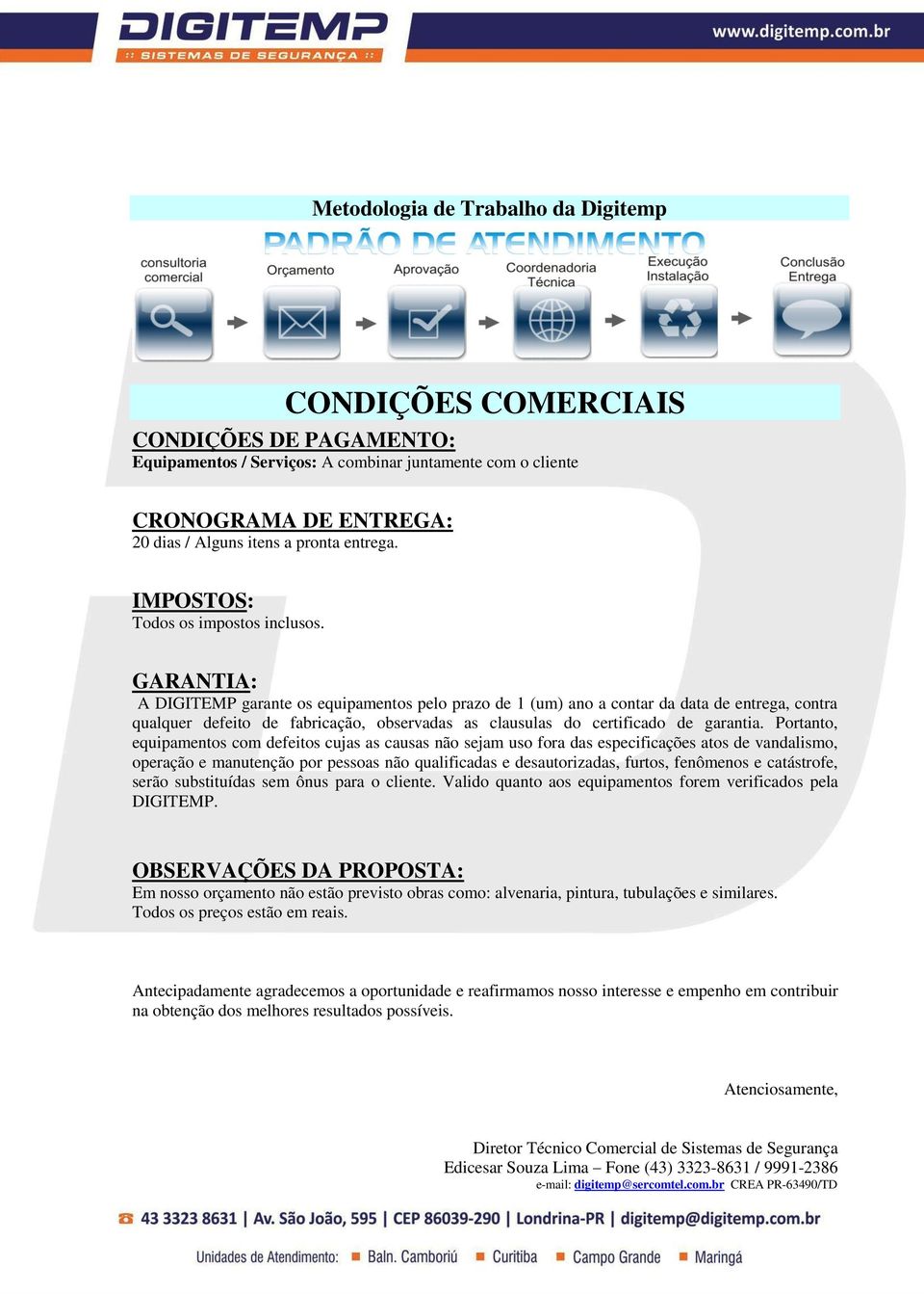 GARANTIA: A DIGITEMP garante os equipamentos pelo prazo de 1 (um) ano a contar da data de entrega, contra qualquer defeito de fabricação, observadas as clausulas do certificado de garantia.