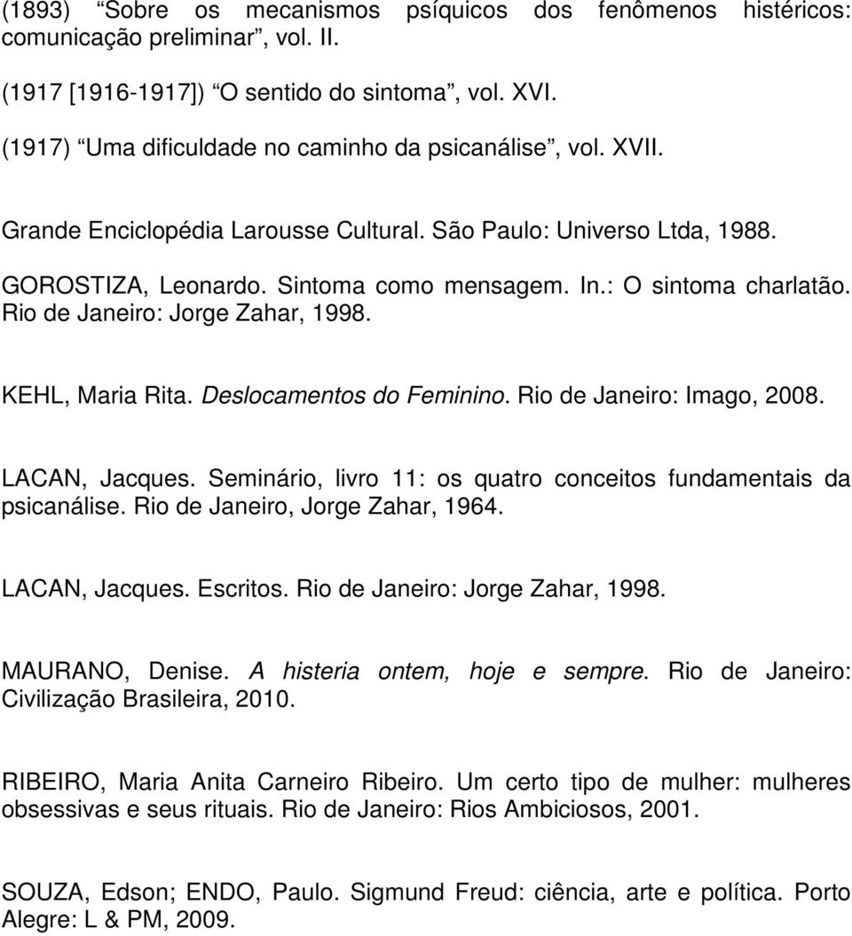 : O sintoma charlatão. Rio de Janeiro: Jorge Zahar, 1998. KEHL, Maria Rita. Deslocamentos do Feminino. Rio de Janeiro: Imago, 2008. LACAN, Jacques.