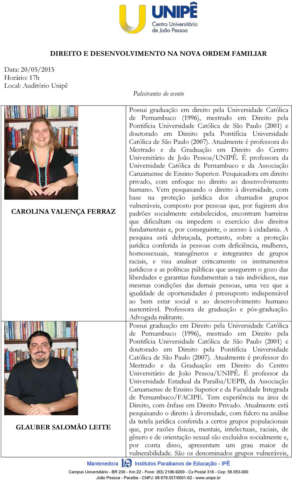 Paulo (2007). Atualmente é professora do Mestrado e da Graduação em Direito do Centro Universitário de João Pessoa/UNIPÊ.