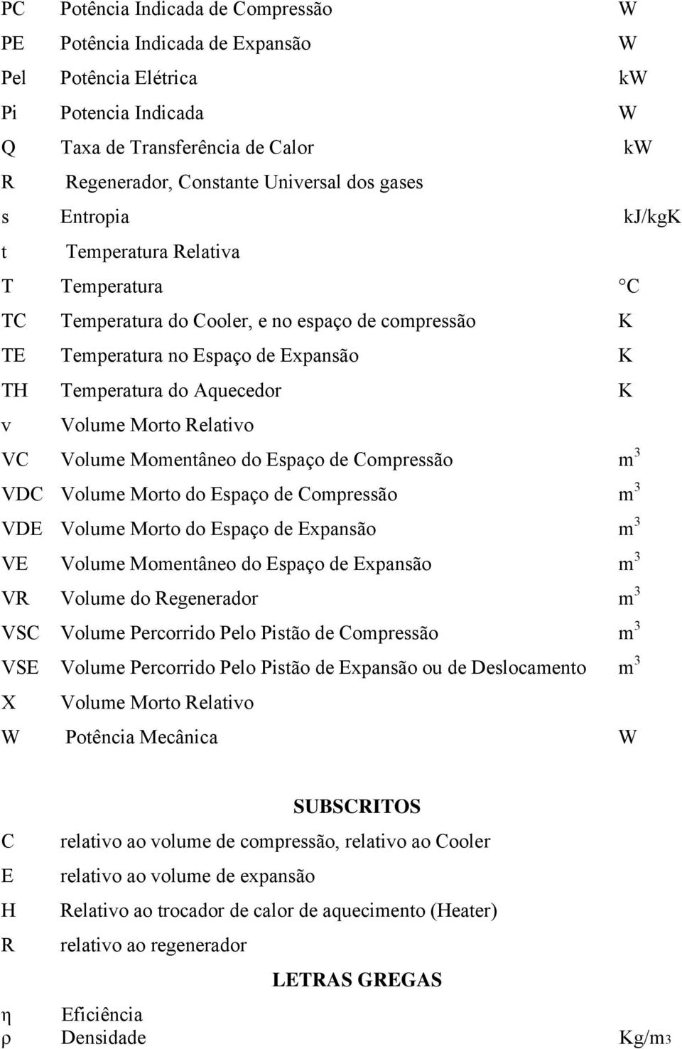 Morto Relativo VC Volume Momentâneo do Espaço de Compressão m 3 VDC Volume Morto do Espaço de Compressão m 3 VDE Volume Morto do Espaço de Expansão m 3 VE Volume Momentâneo do Espaço de Expansão m 3