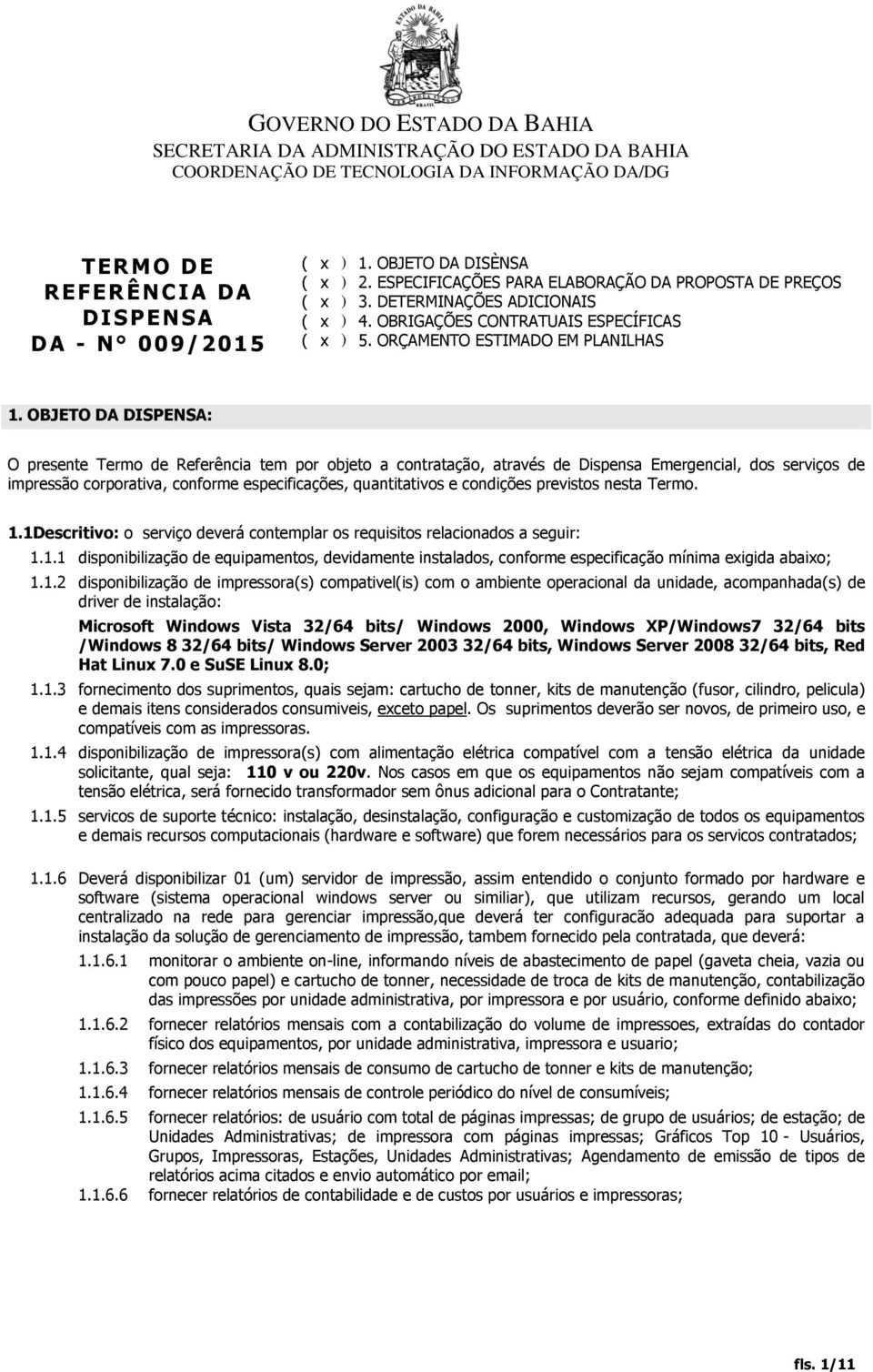 OBJETO DA DISPENSA: O presente Termo de Referência tem por objeto a contratação, através de Dispensa Emergencial, dos serviços de impressão corporativa, conforme especificações, quantitativos e