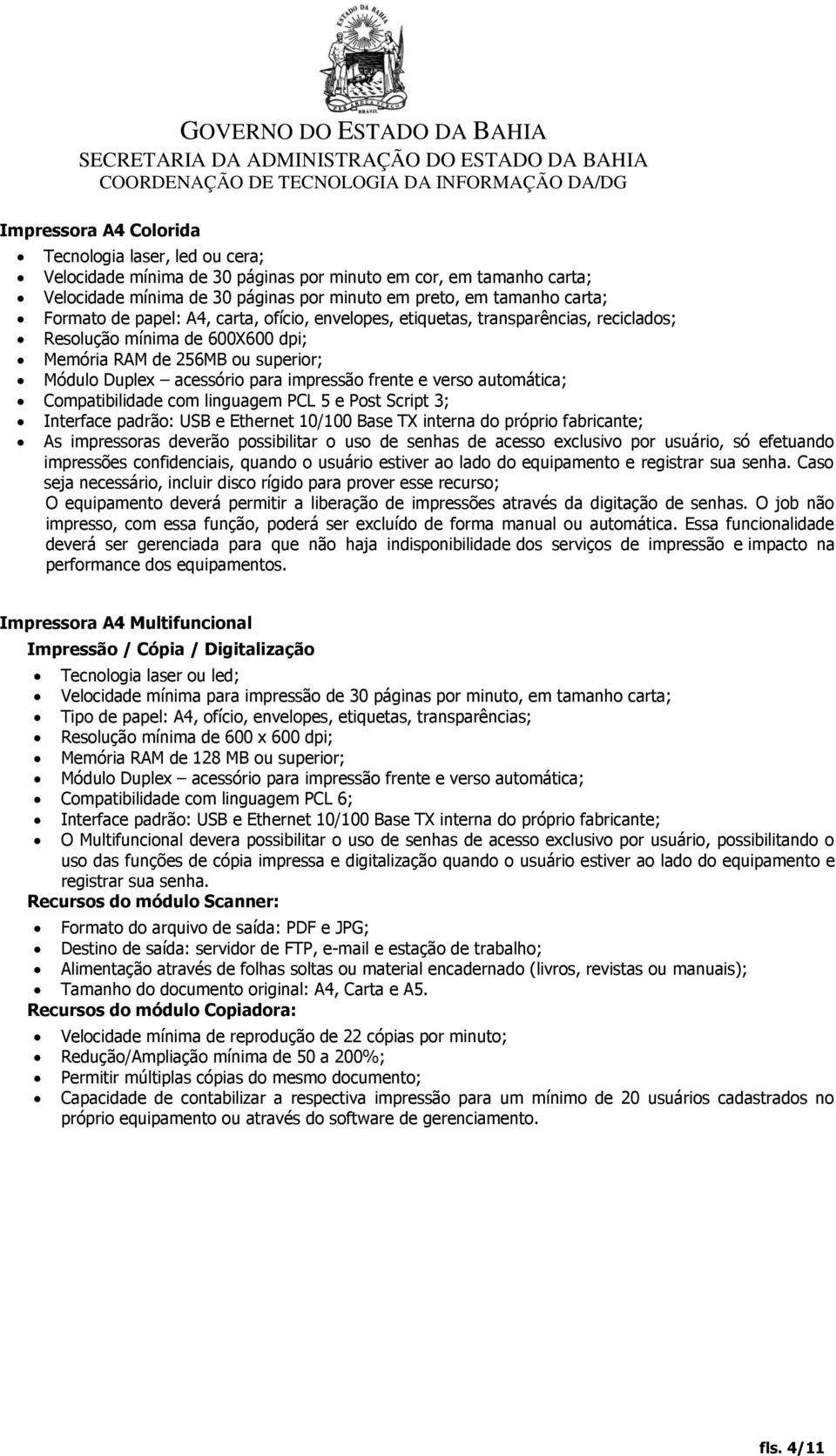 e verso automática; Compatibilidade com linguagem PCL 5 e Post Script 3; Interface padrão: USB e Ethernet 10/100 Base TX interna do próprio fabricante; As impressoras deverão possibilitar o uso de